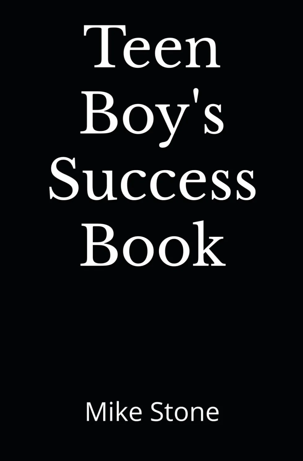 Teen Boy's Success Book: The Ultimate Self-Help Guide for Boys to Become a Man