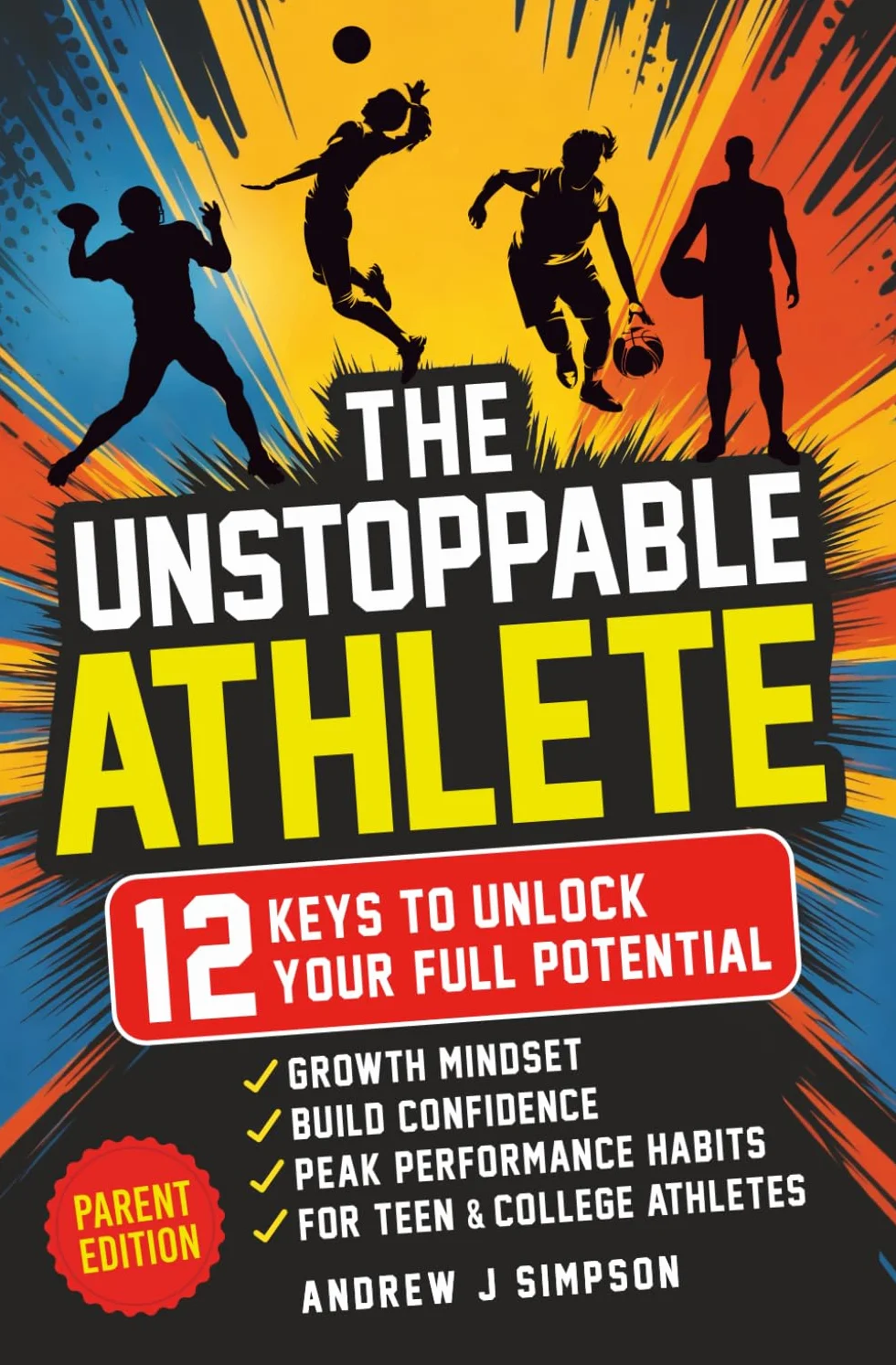 The Unstoppable Athlete: 12 Keys to Unlock Your Full Potential Mindset Confidence Peak Performance Habits for Teen and College Athletes