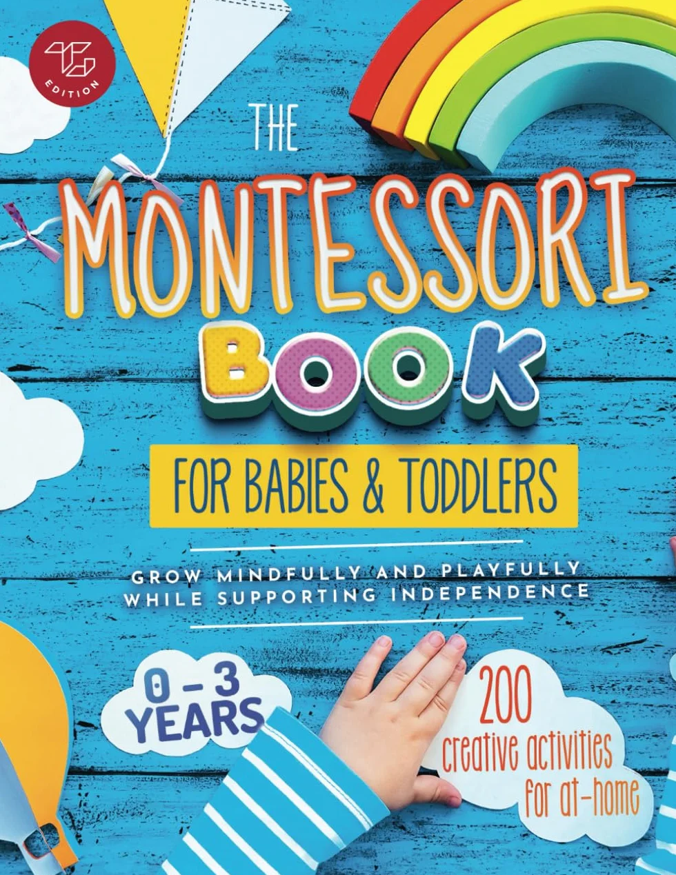 The Montessori Book for Babies and Toddlers: 200 creative activities for at-home to help children from ages 0 to 3 - grow mindfully and playfully while supporting independence