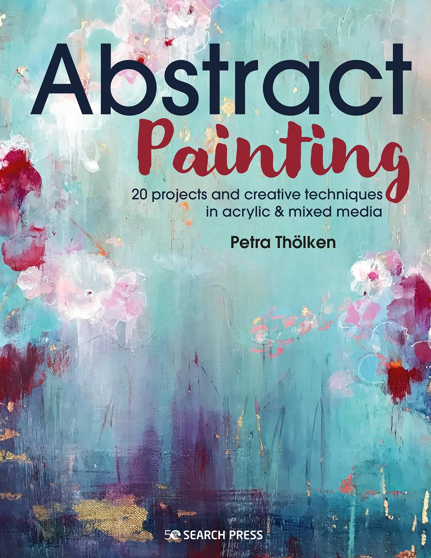Abstract Painting: 20 Projects & Creative Techniques in Acrylic & Mixed Media