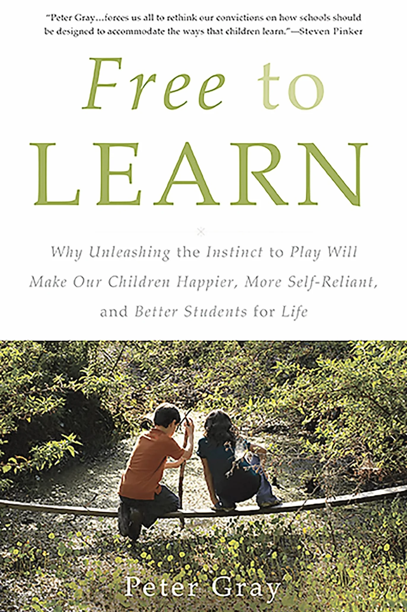 Free to Learn: Why Unleashing the Instinct to Play Will Make Our Children Happier, More Self-Reliant, and Better Students for Life