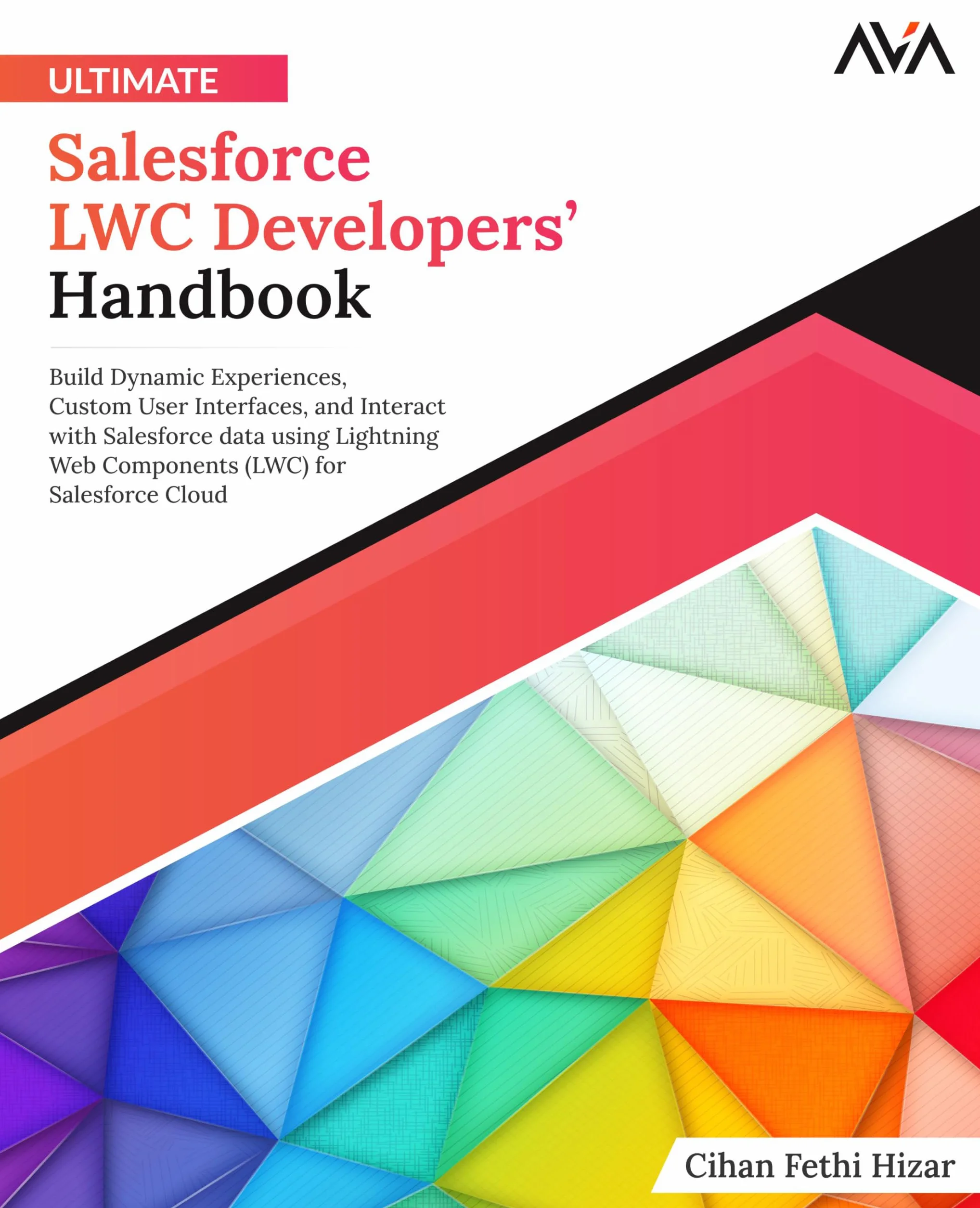 Salesforce LWC Developers’ Handbook: Build Dynamic Experiences, Custom User Interfaces, Interact with Salesforce Data using Lightning Web Components (English Edition)