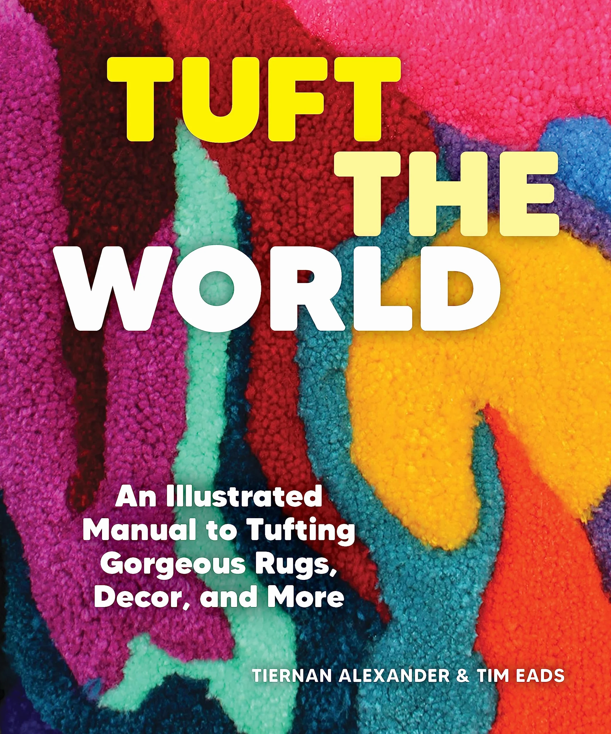 Tuft the World /anglais: An Illustrated Manual to Tufting Gorgeous Rugs, Decor, and More