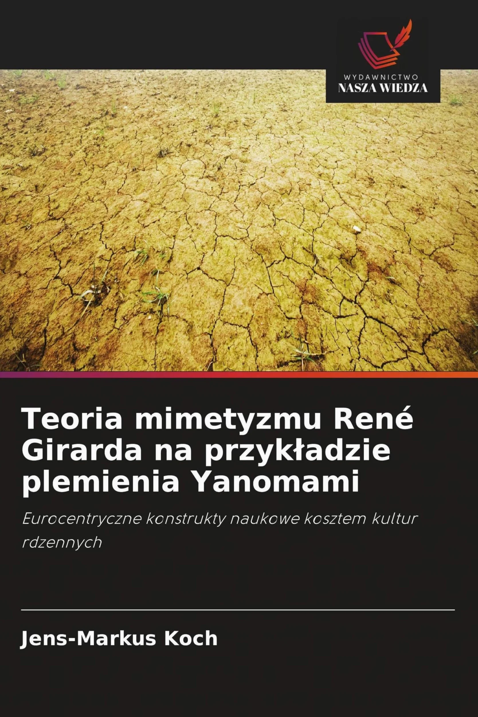 Teoria mimetyzmu René Girarda na przyk¿adzie plemienia Yanomami: Eurocentryczne konstrukty naukowe kosztem kultur rdzennych