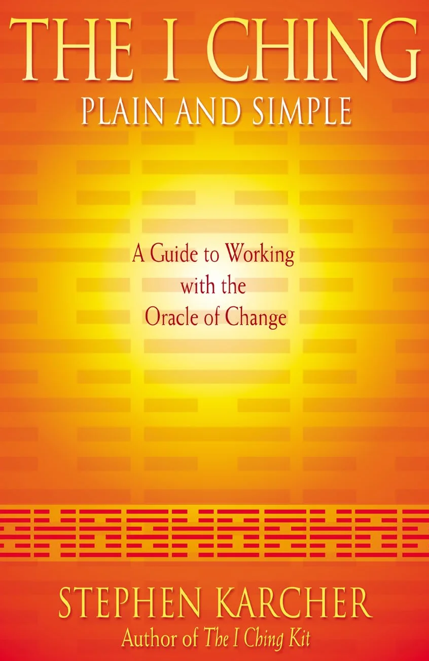 The I Ching Plain and Simple: A Guide to Working with the Oracle of Change
