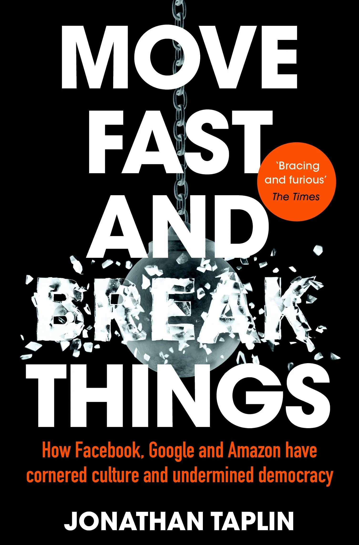 Move Fast and Break Things: How Facebook, Google and Amazon Have Cornered Culture and Undermined Democracy