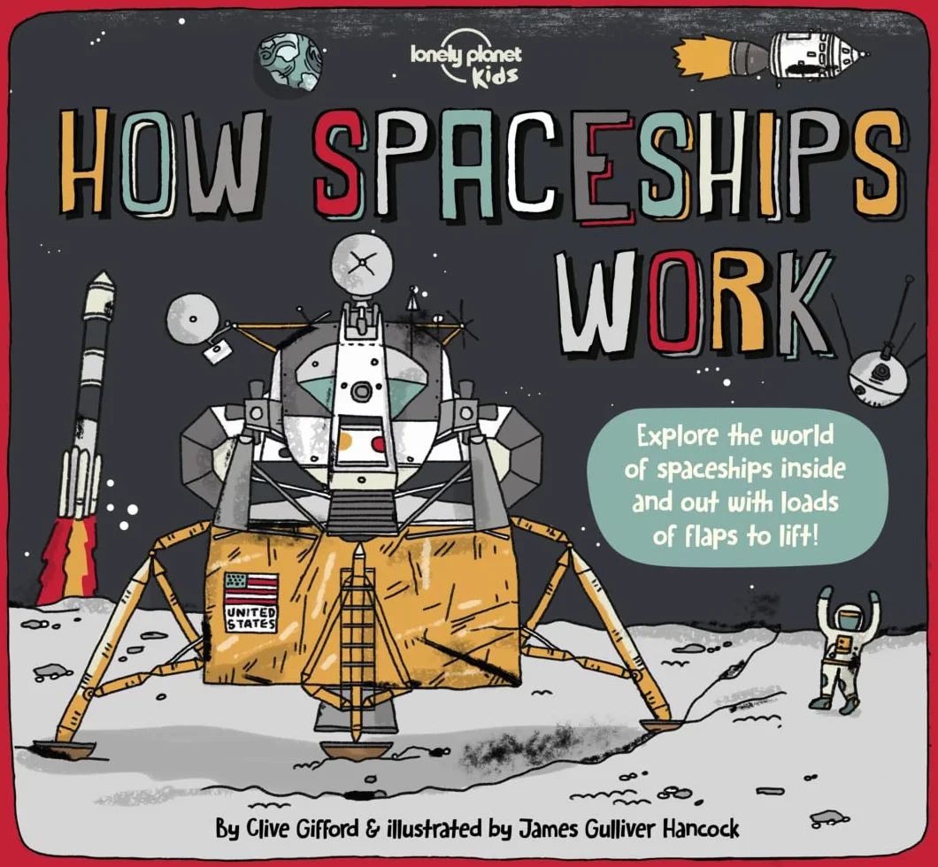 Lonely Planet Kids How Spaceships Work: 1 (How Things Work): Brilliant Facts & Lift the Flaps | Amazing Illustrations | Learn How Rockets Blast Off | Awesome Astronauts & Moon Missions