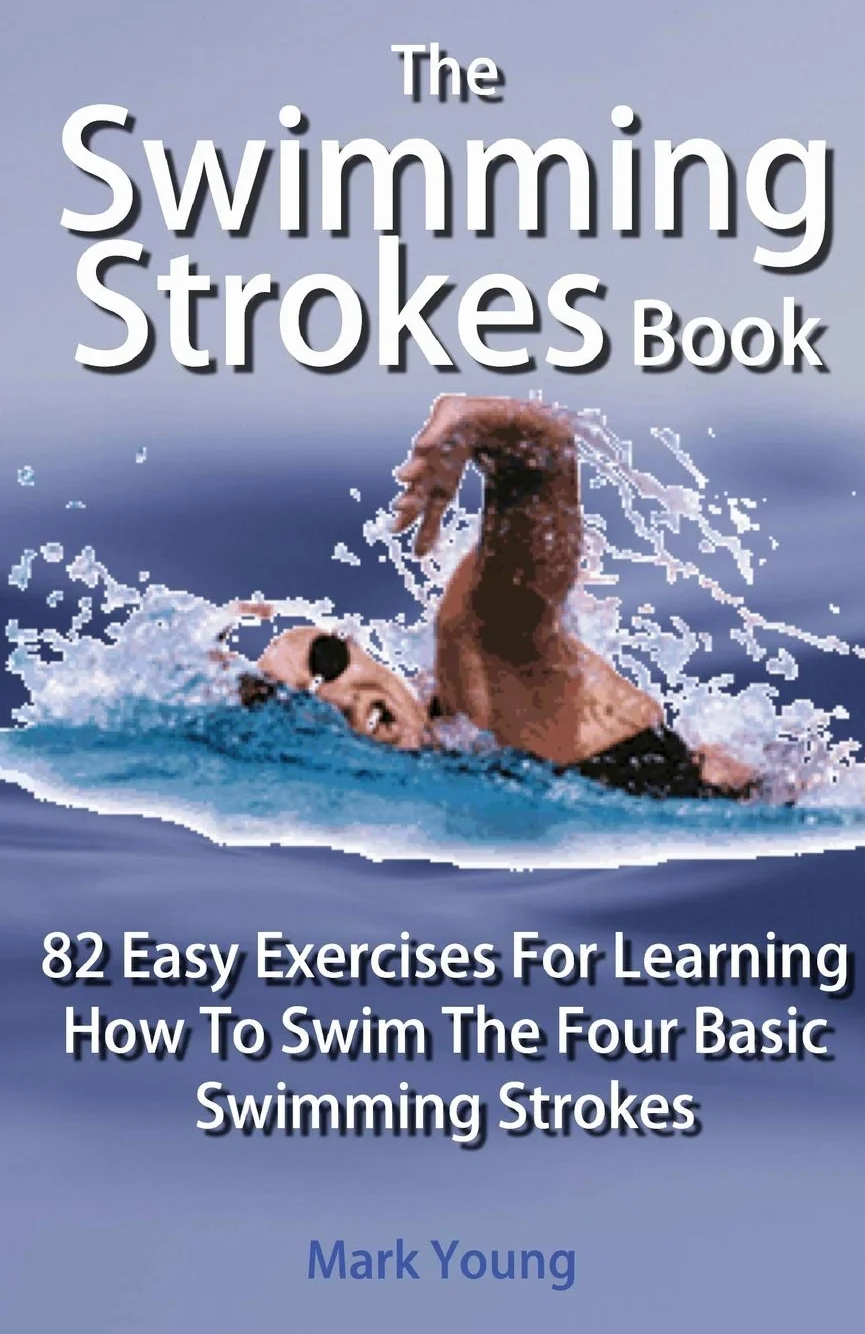 The Swimming Strokes Book: 82 Easy Exercises for Learning the Four Basic Strokes
