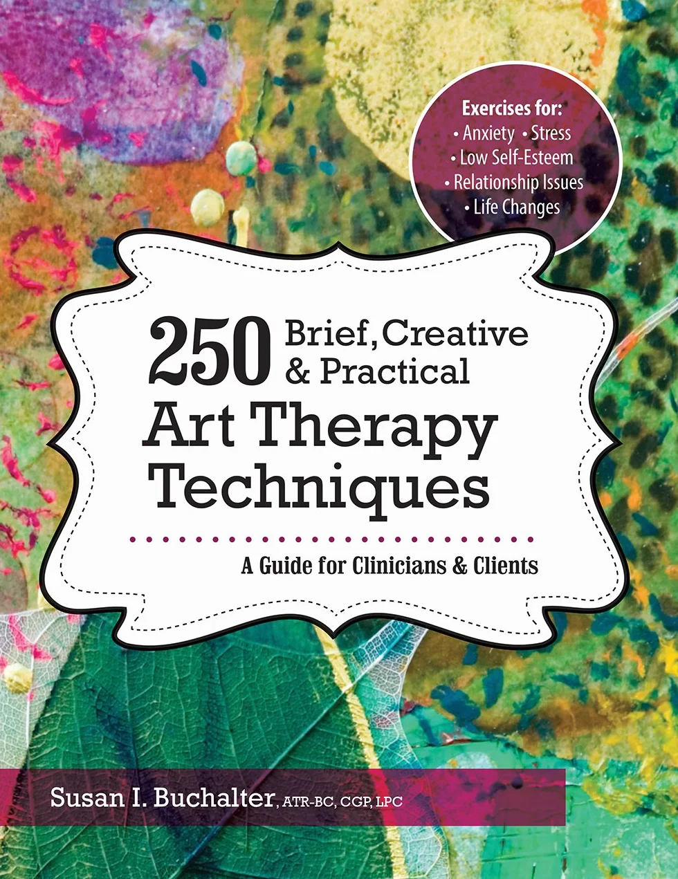250 Brief, Creative & Practical Art Therapy Techniques: A Guide for Clinicians and Clients