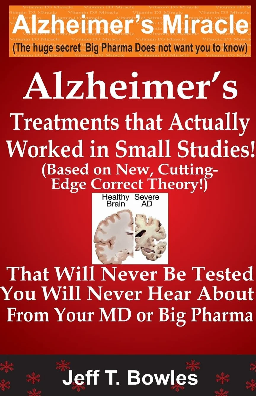 Alzheimer's Treatments That Actually Worked In Small Studies! (Based On New, Cutting-Edge, Correct Theory!) That Will Never Be Tested & You Will Never Hear About From Your MD Or Big Pharma !