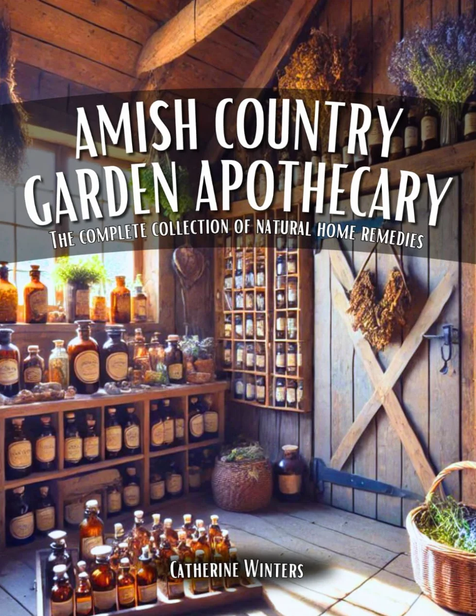 Amish Country Garden Apothecary: The Complete Collection of Natural Home Remedies