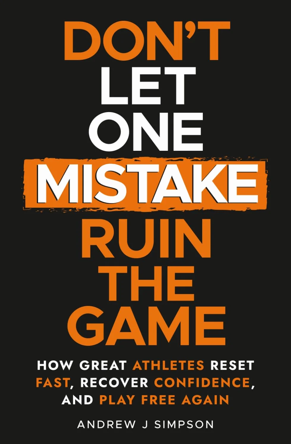 Don't Let One Mistake Ruin the Game: How Great Athletes Reset Fast, Recover Confidence, and Play Free Again: 3