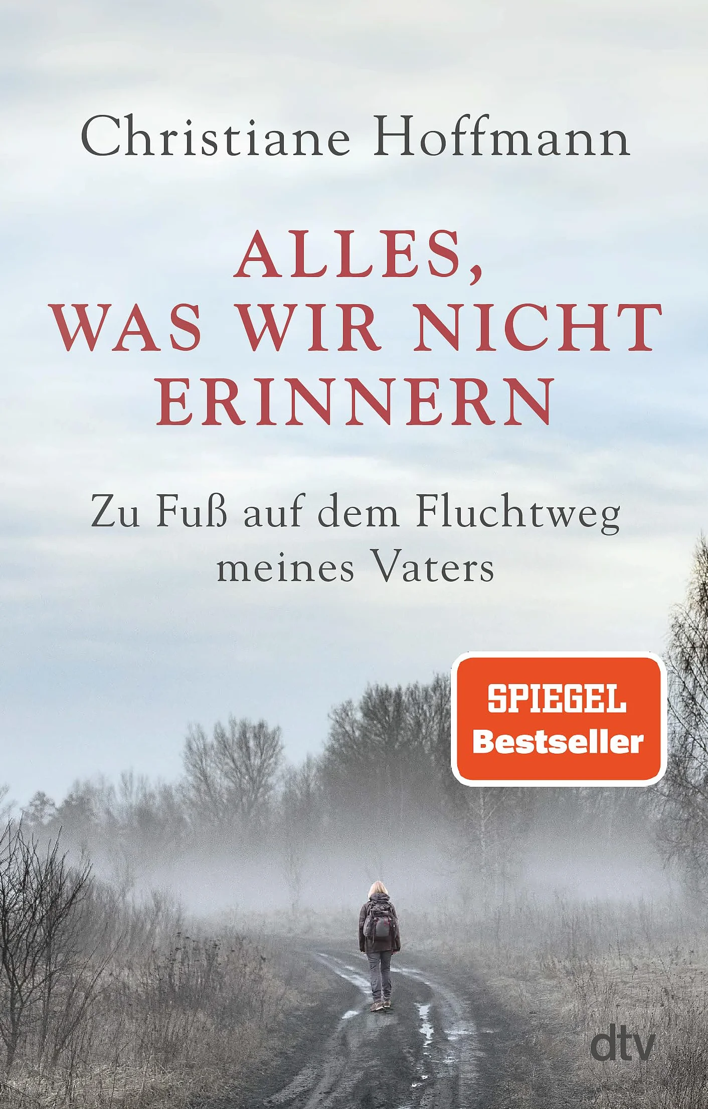 Alles, was wir nicht erinnern: Zu Fuß auf dem Fluchtweg meines Vaters