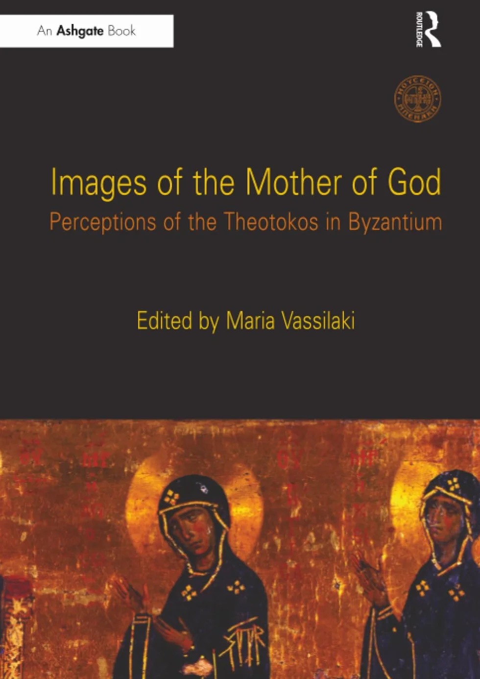 Images of the Mother of God: Perceptions of the Theotokos in Byzantium
