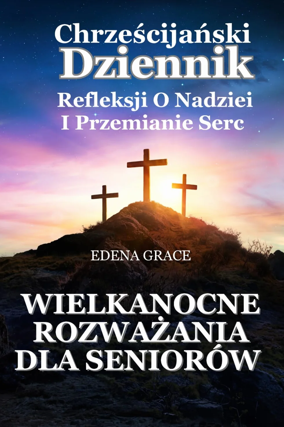 Wielkanocne Rozważania Dla Seniorów: Chrześcijański Dziennik Refleksji o Nadziei i Przemianie Serc - 30 Dni Duchowej Drogi