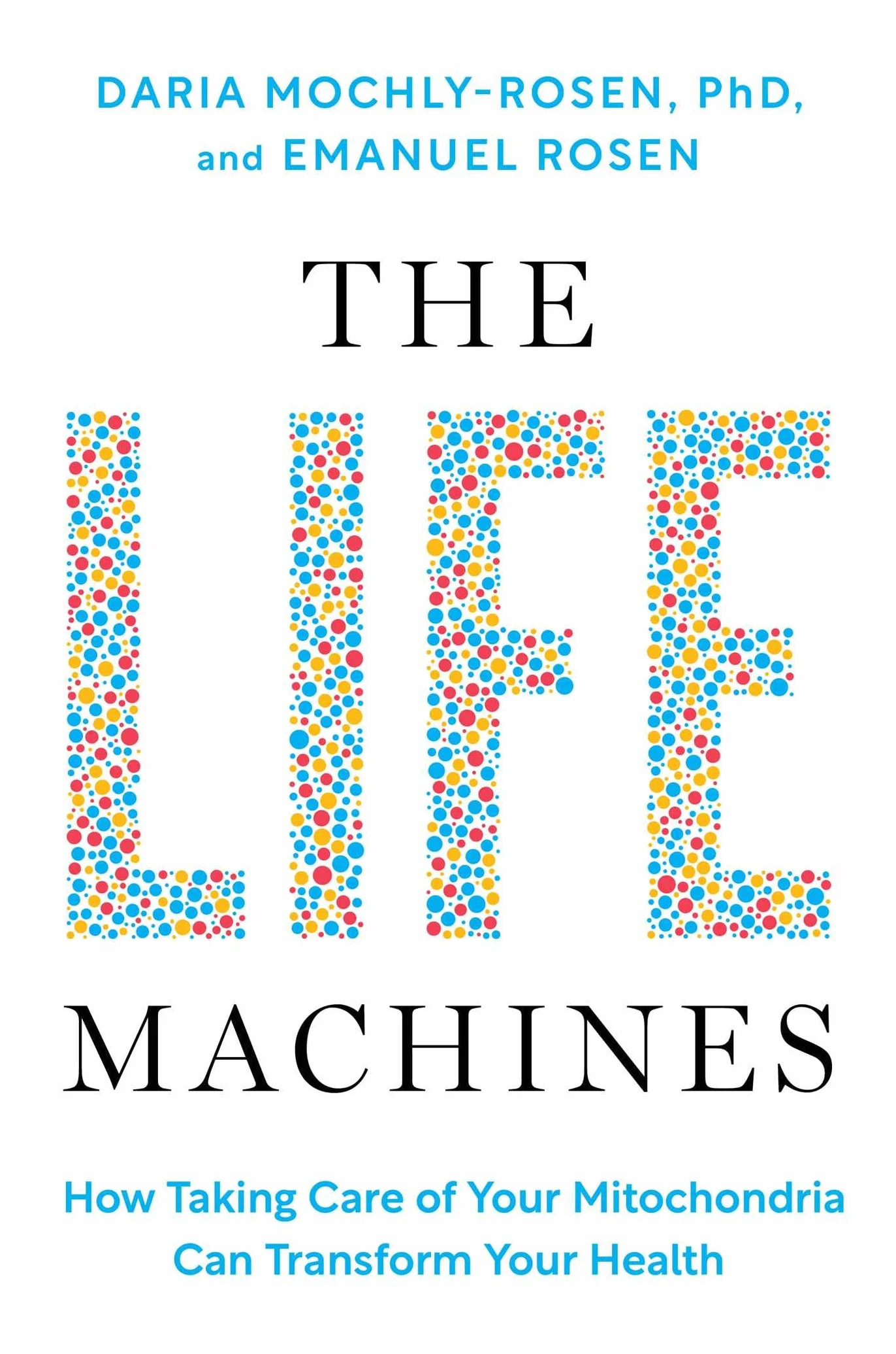 The Life Machines: How Taking Care of Your Mitochondria Can Transform Your Health