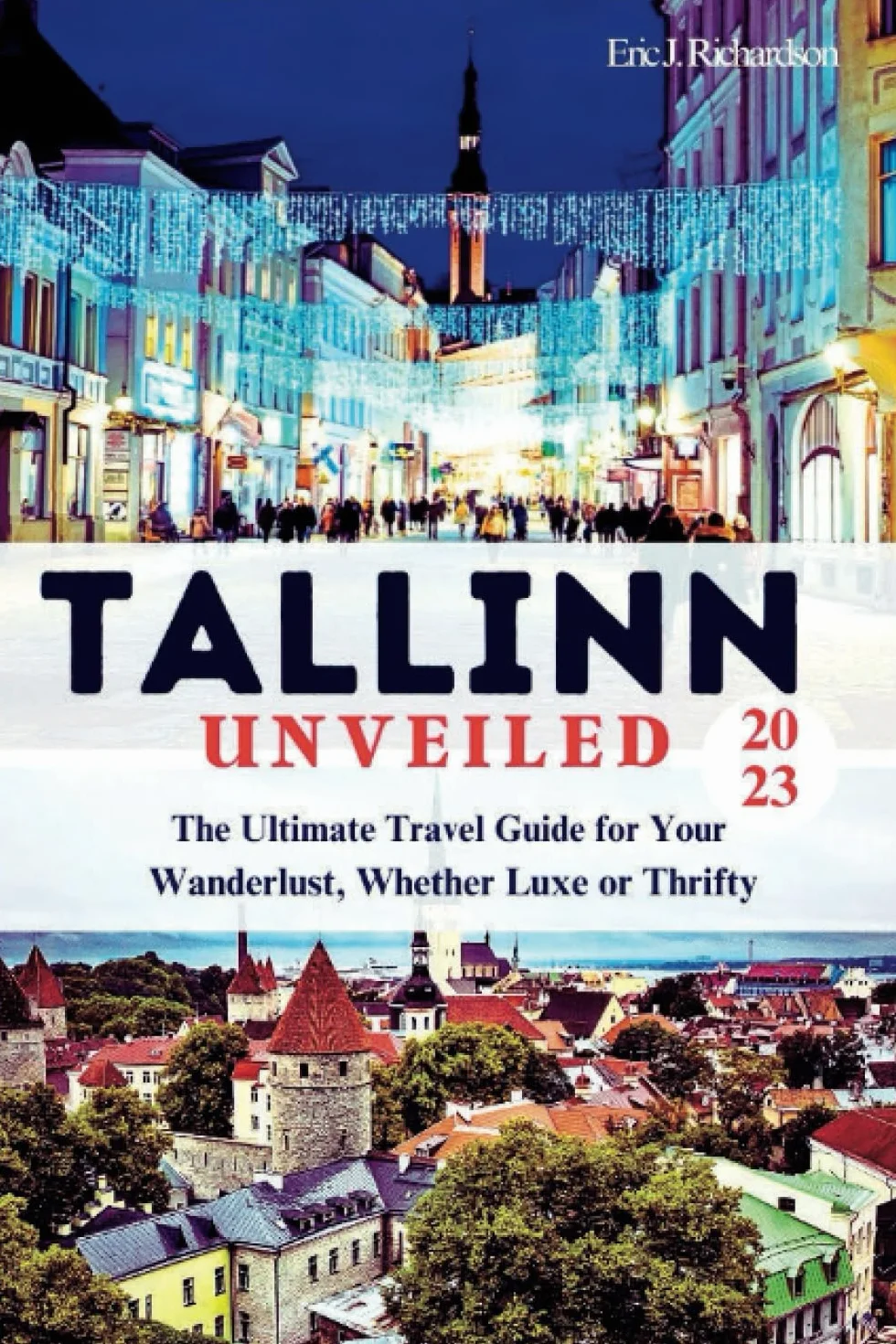 TALLINN UNVEILED: The Ultimate Travel Guide for Your Wanderlust, Whether Luxe or Thrifty: Plan your trip with ease, Discover the best of Tallinn, Save time and money