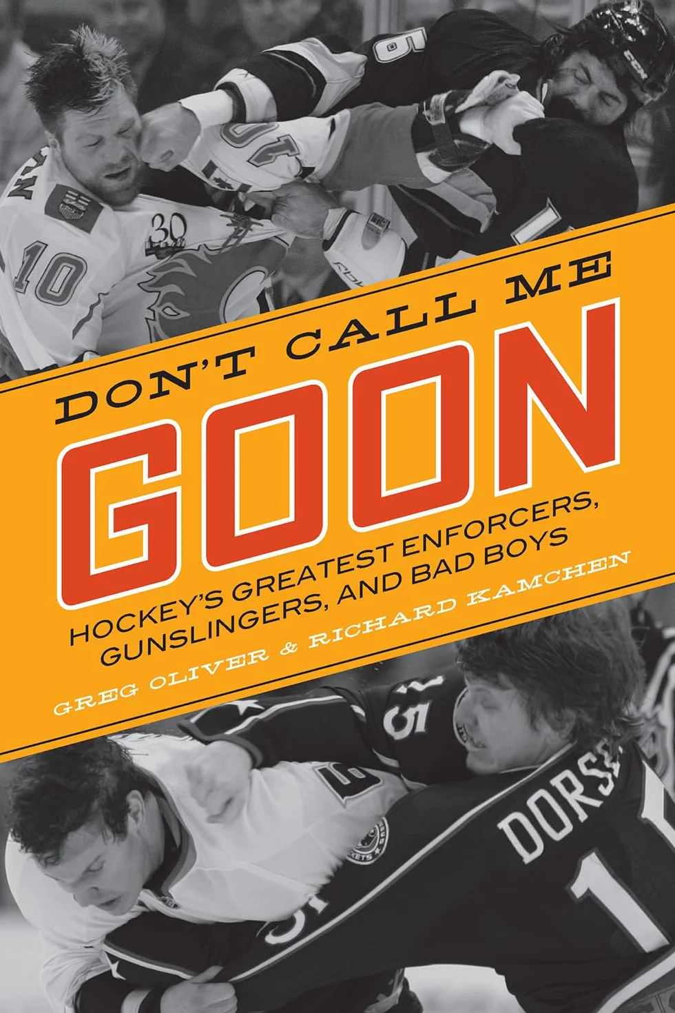Don't Call Me Goon: Hockey's Greatest Enforcers, Gunslingers, and Bad Boys: 1