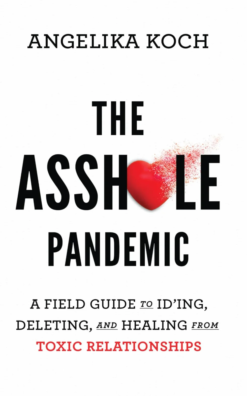 The Asshole Pandemic: A Field Guide to ID’ing, Deleting, and Healing from Toxic Relationships
