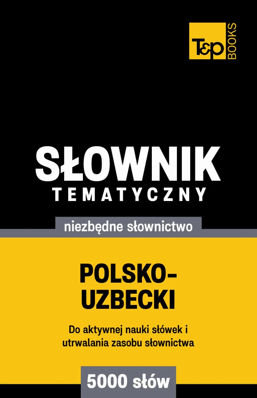 Polsko-uzbecki słownik tematyczny 5000 słów