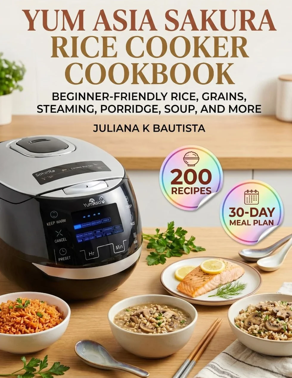 Yum Asia Sakura Rice Cooker Cookbook: Beginner-friendly rice, grains, steaming, porridge, soup, and more