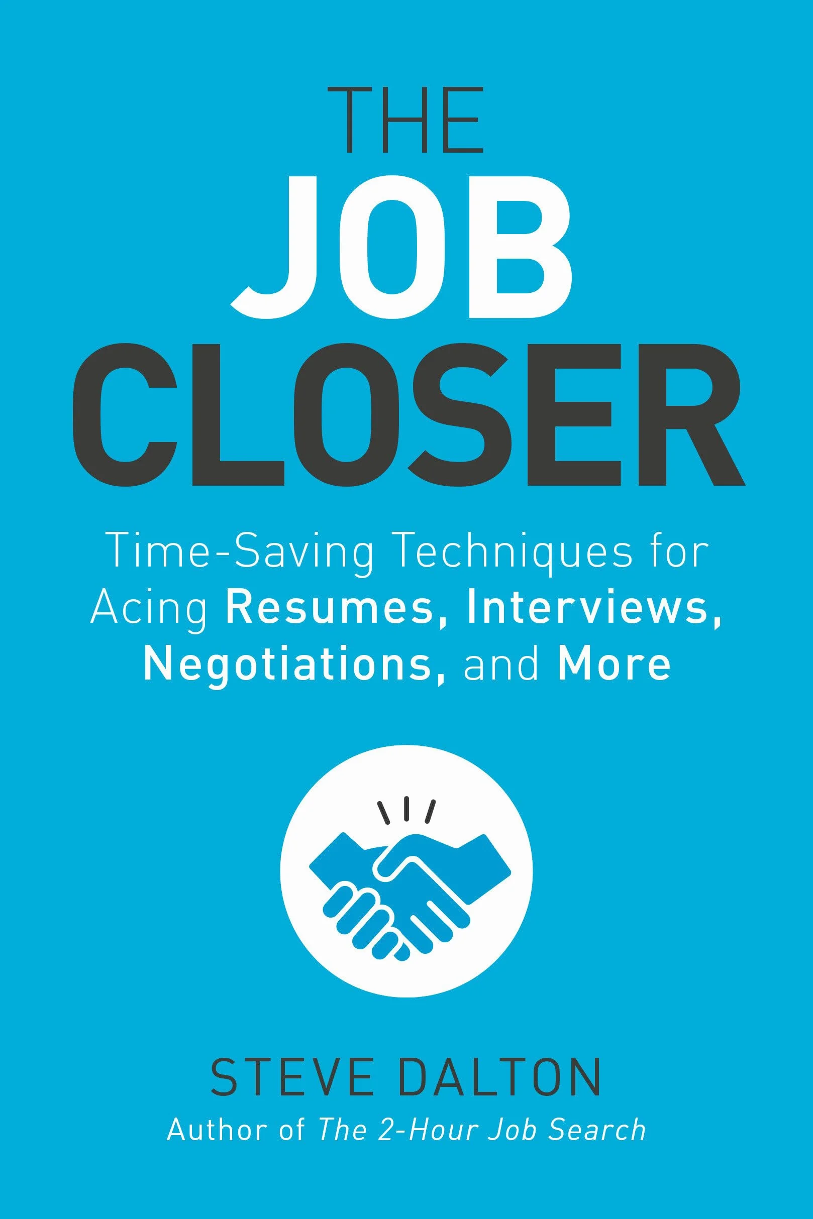 The Job Closer: Time-Saving Techniques for Acing Resumes, Interviews, Negotiations