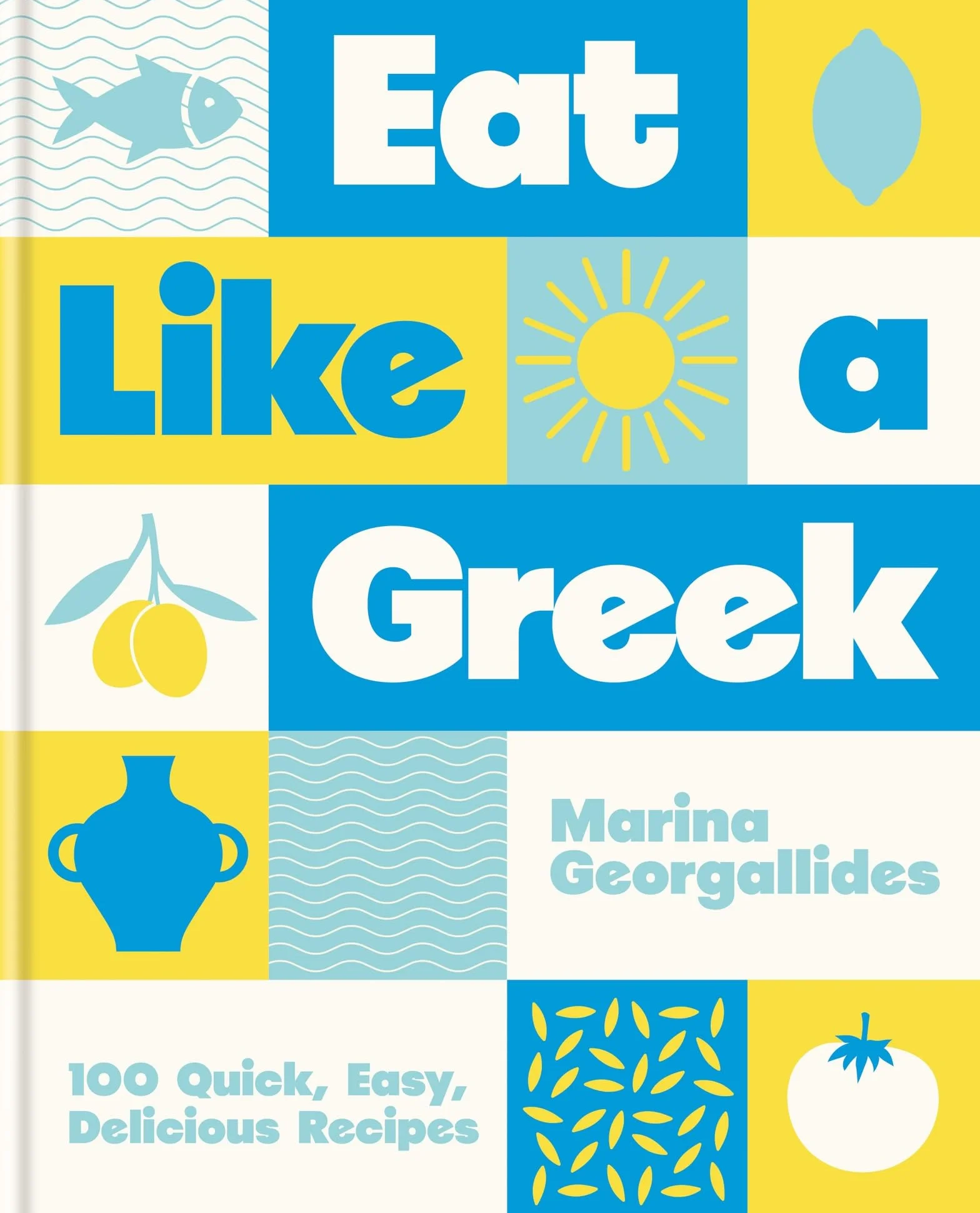 Eat Like a Greek: 100 Quick Easy Delicious Recipes