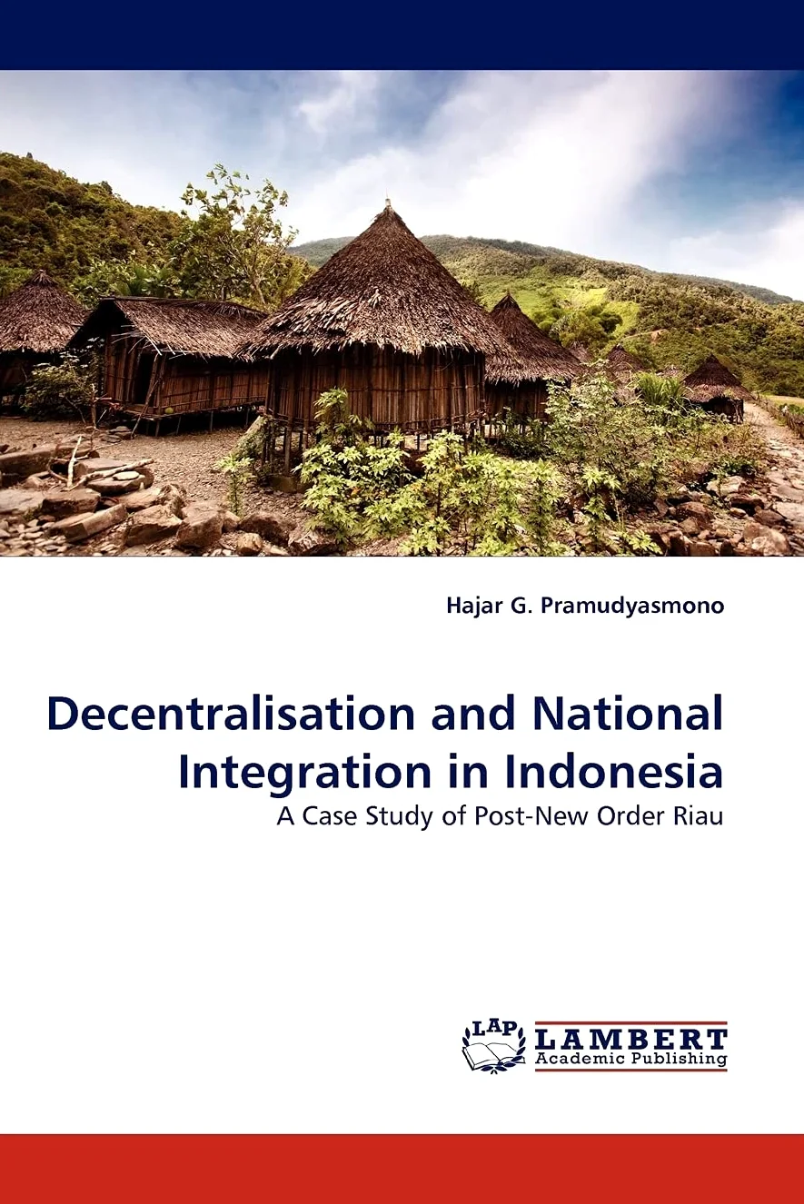 Decentralisation and National Integration in Indonesia: A Case Study of Post-New Order Riau