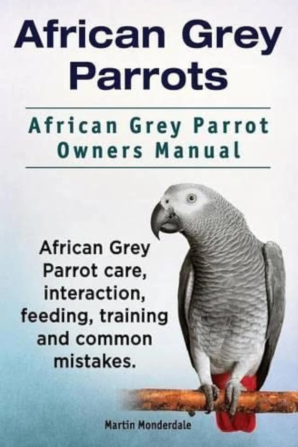 African Grey Parrot Owners Manual: Care, Feeding, Training & Common Mistakes