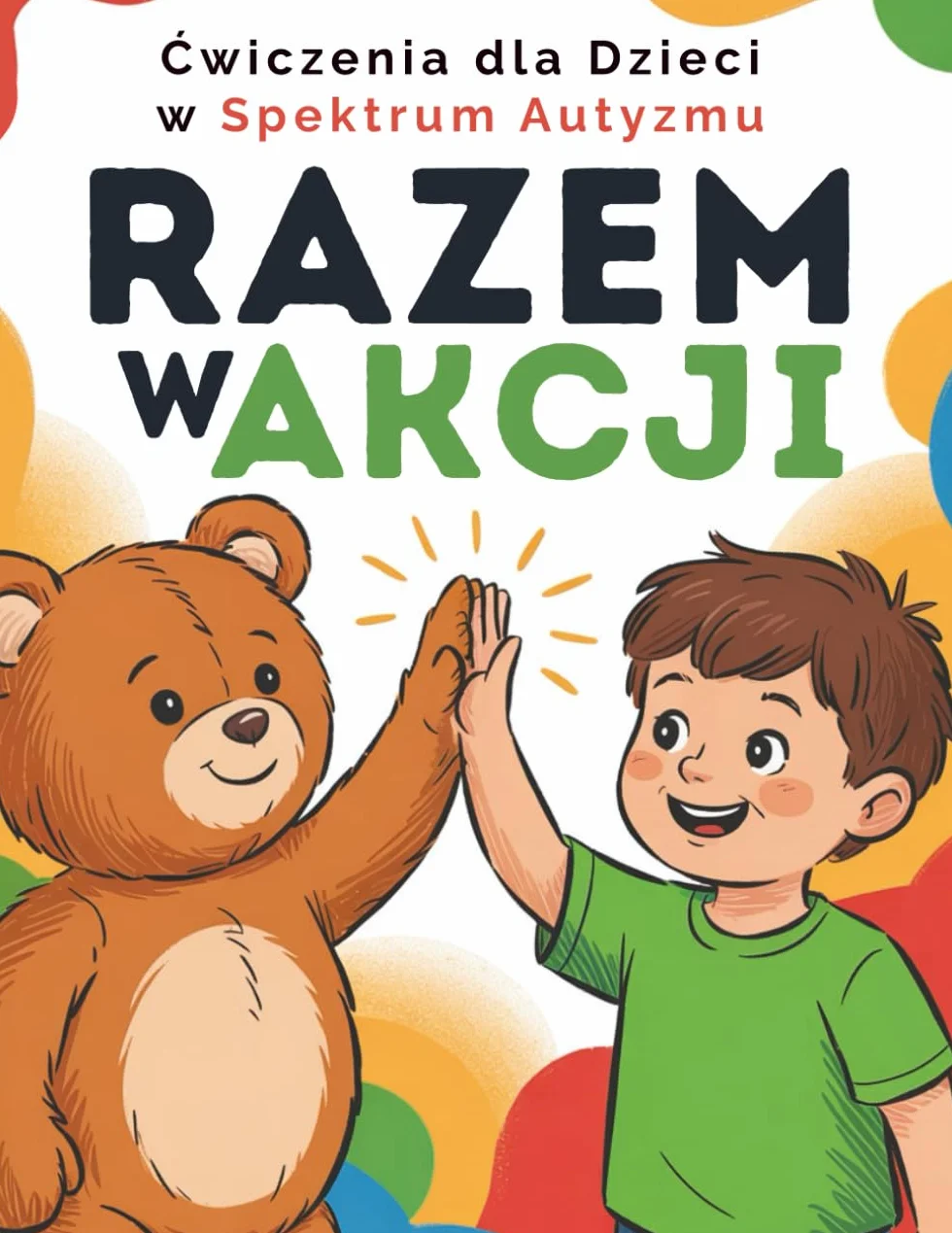 Razem w Akcji – Ćwiczenia dla Dzieci w Spektrum Autyzmu: Pierwsze spojrzenie na autyzm poprzez ruch, zabawę i pozytywne wzmocnienie