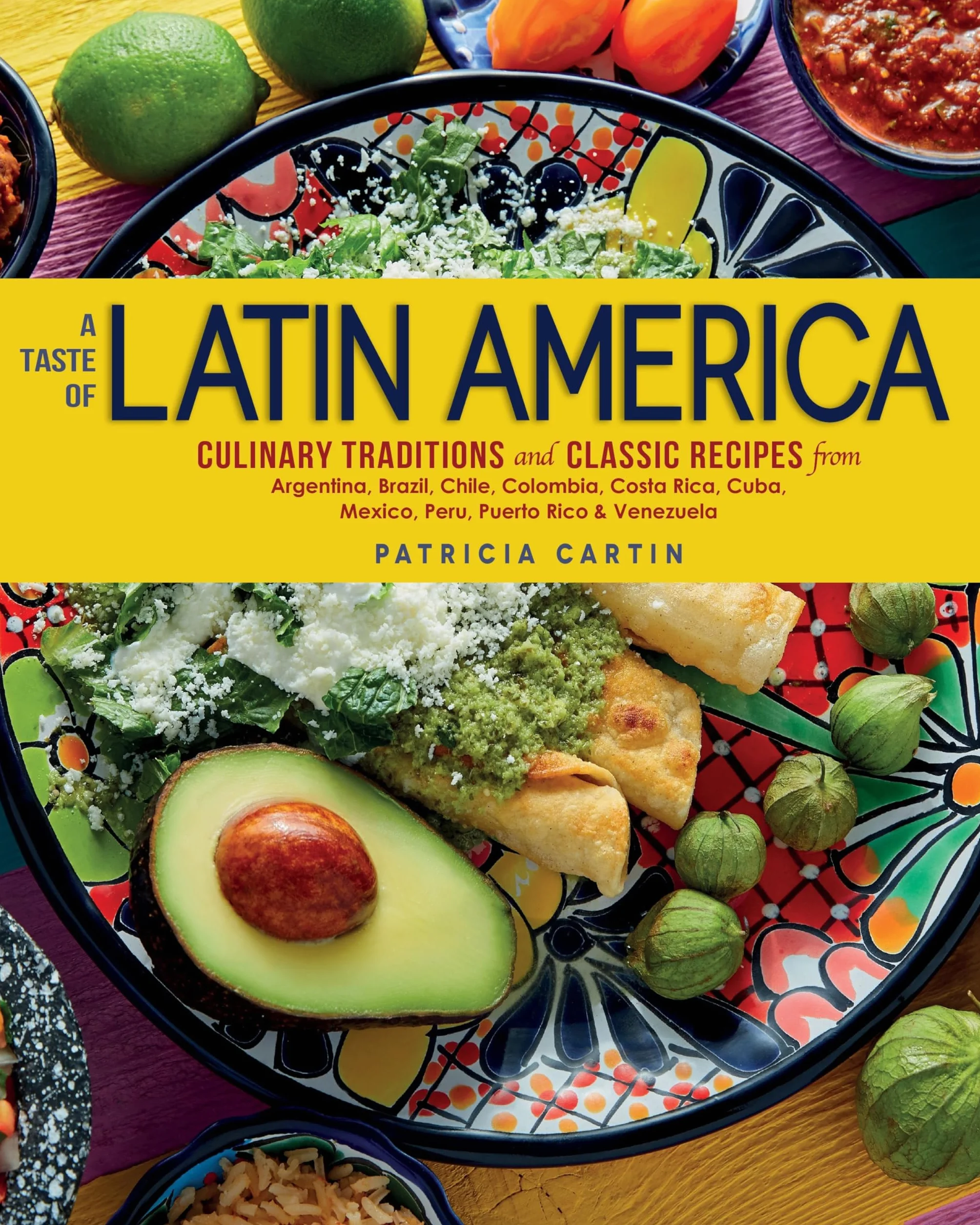 A Taste of Latin America: Culinary Traditions & Classic Recipes from Argentina, Brazil, Chile, Mexico, Peru