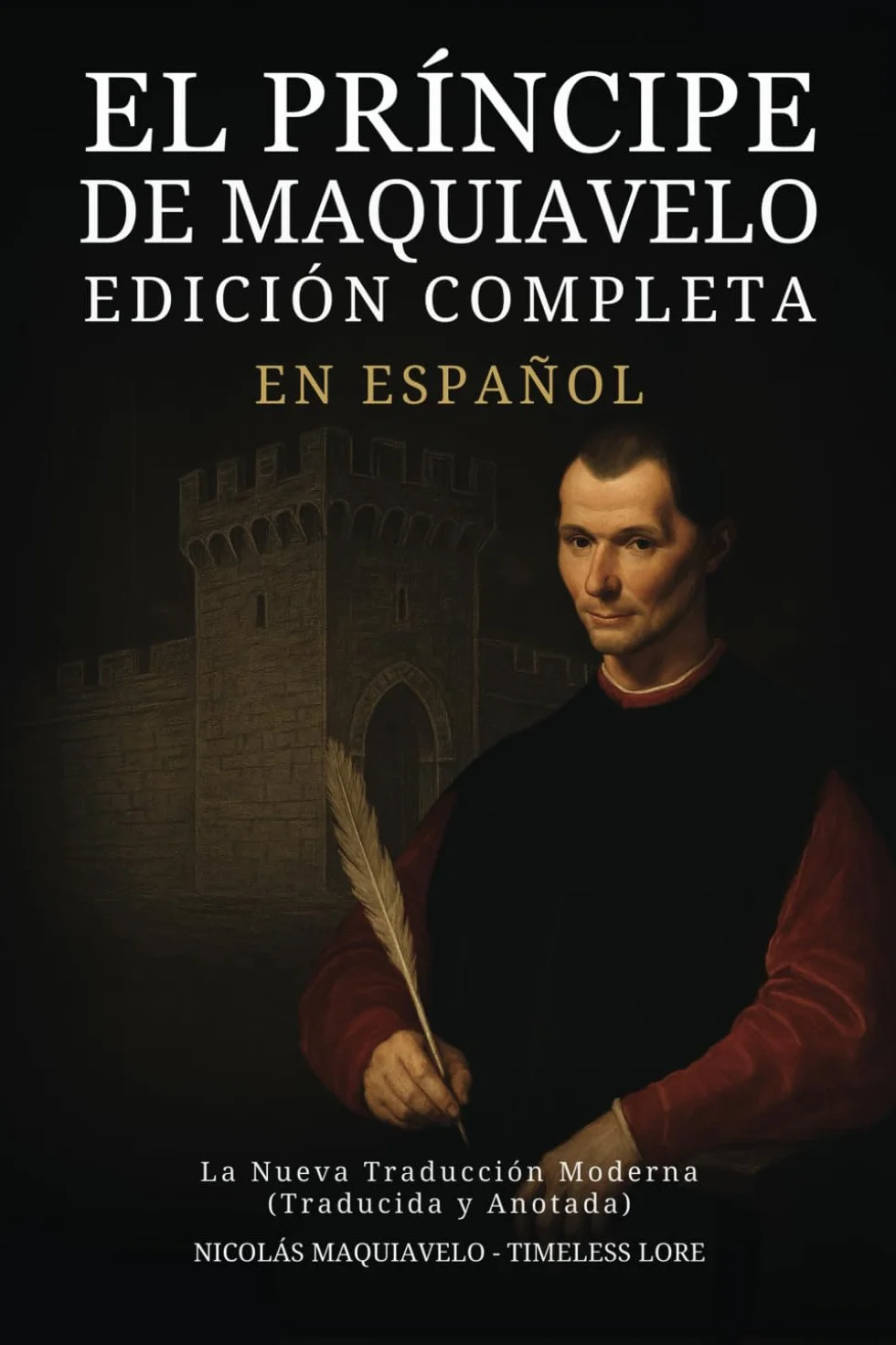 El Príncipe de Maquiavelo en Español - Edición Completa: La Nueva Traducción Moderna (Traducida y Anotada)