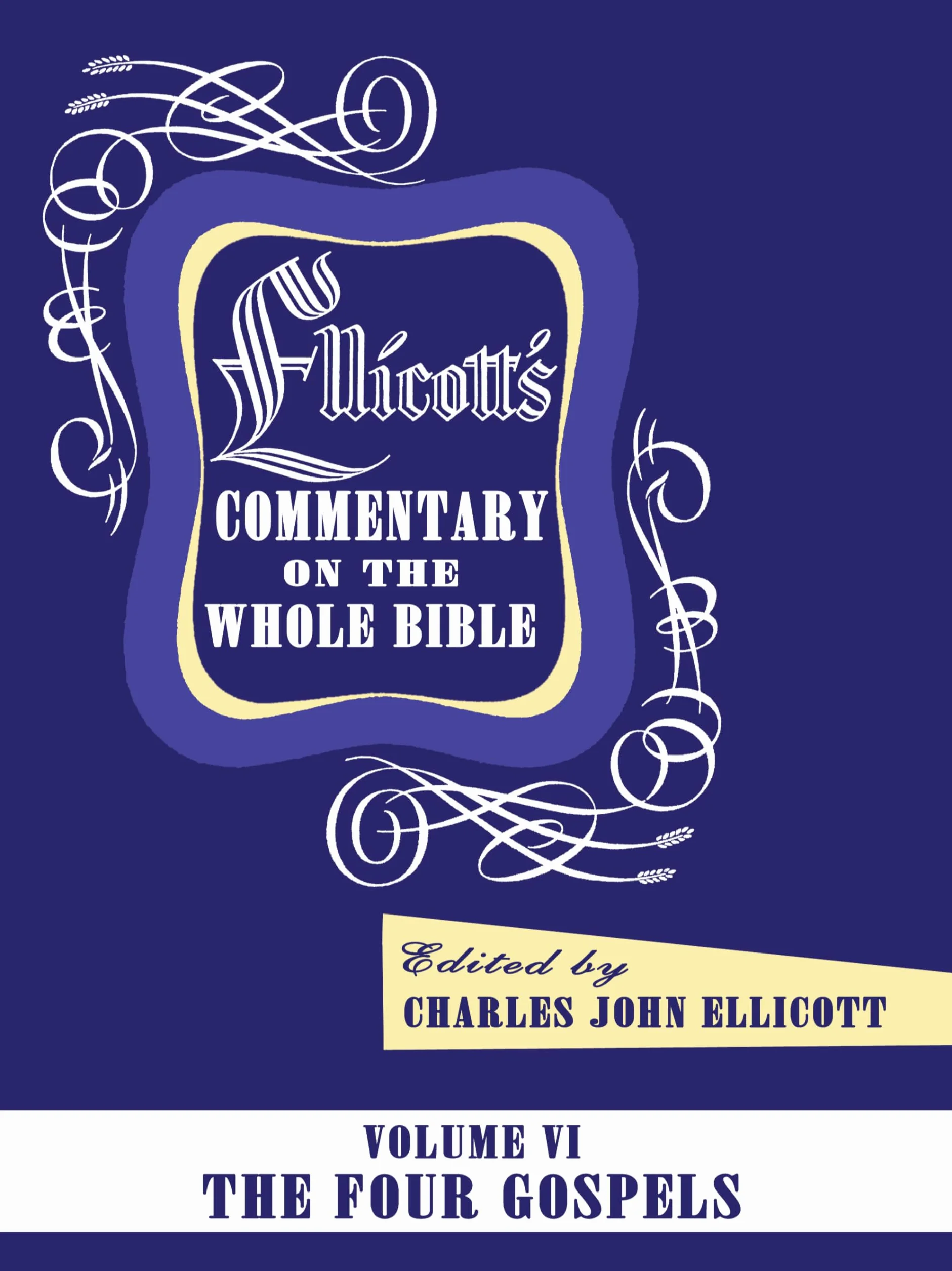 Ellicott's Commentary on the Whole Bible Volume VI: The Four Gospels
