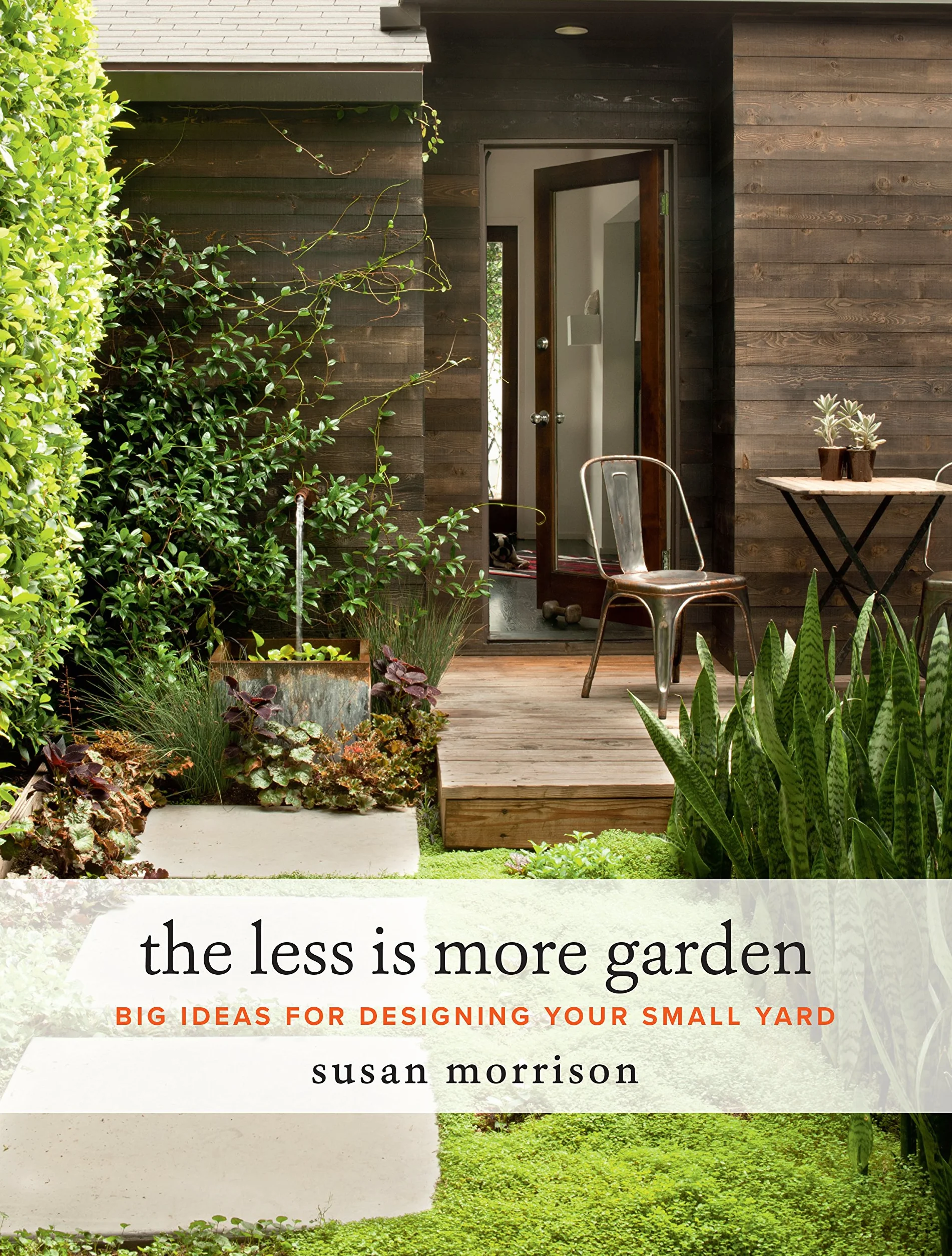 The Less Is More Garden: Big Ideas for Designing Your Small Yard