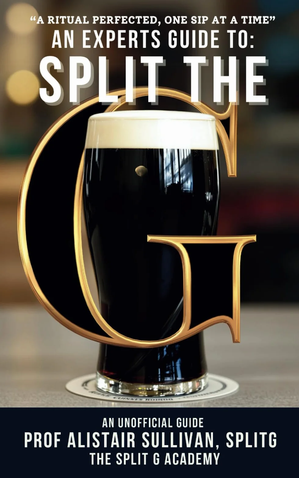 An Expert's Guide To Split The G: Perfect Your Sip, Embrace the Tradition, Master the Pint