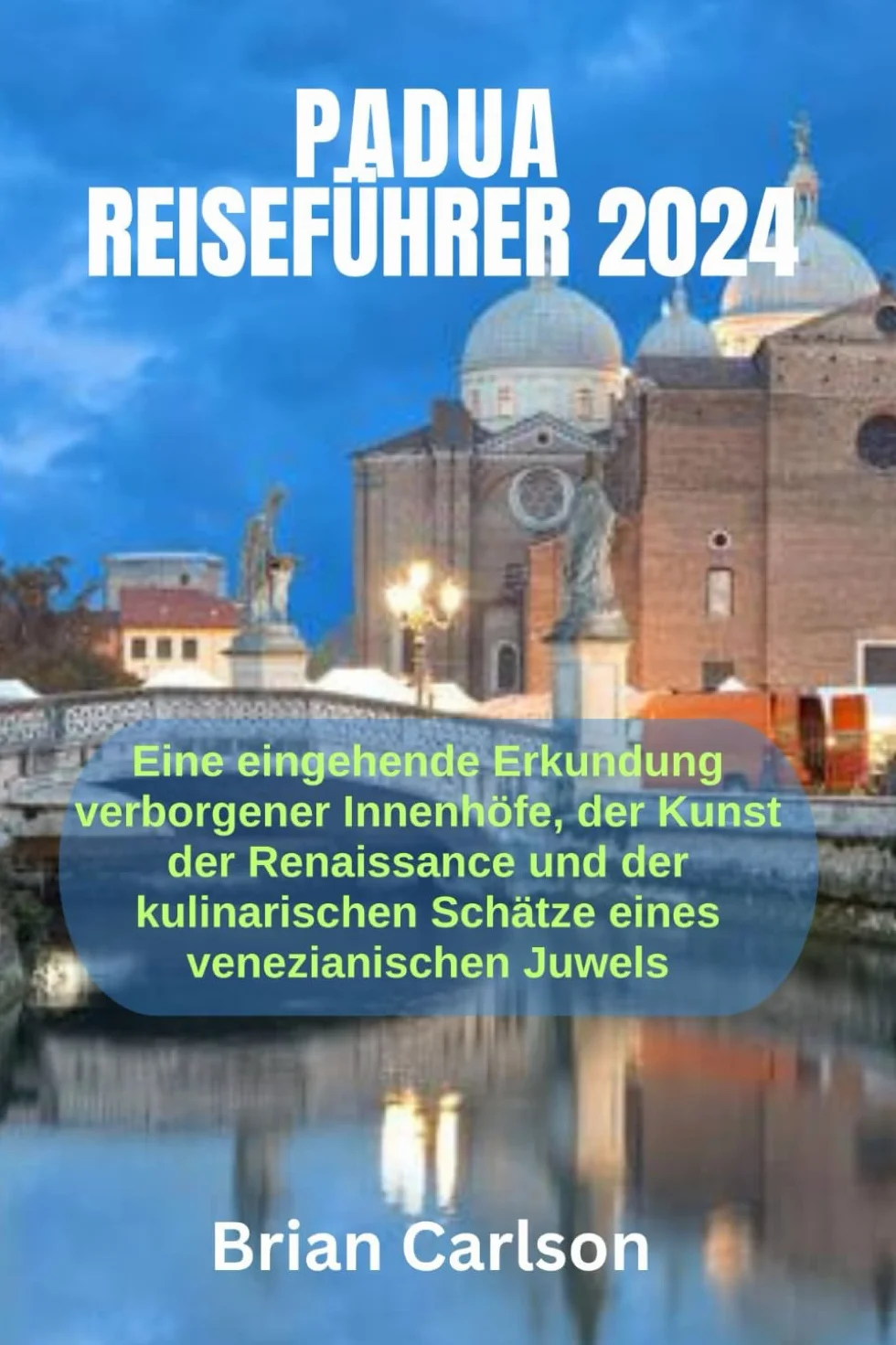 PADUA REISEFÜHRER 2024: Verborgene Innenhöfe, Renaissance-Kunst & kulinarische Schätze