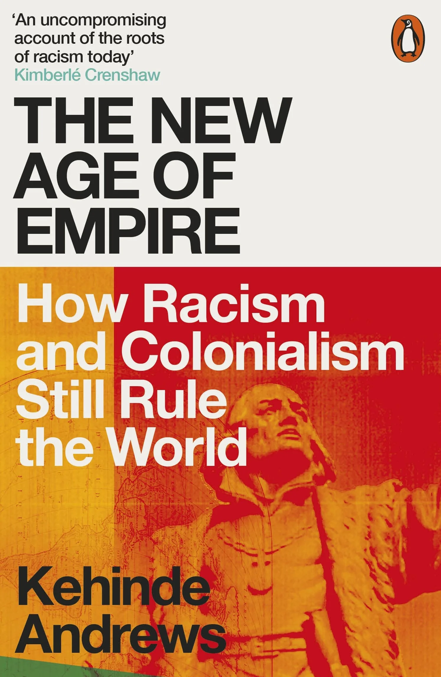 The New Age of Empire: How Racism and Colonialism Still Rule the World