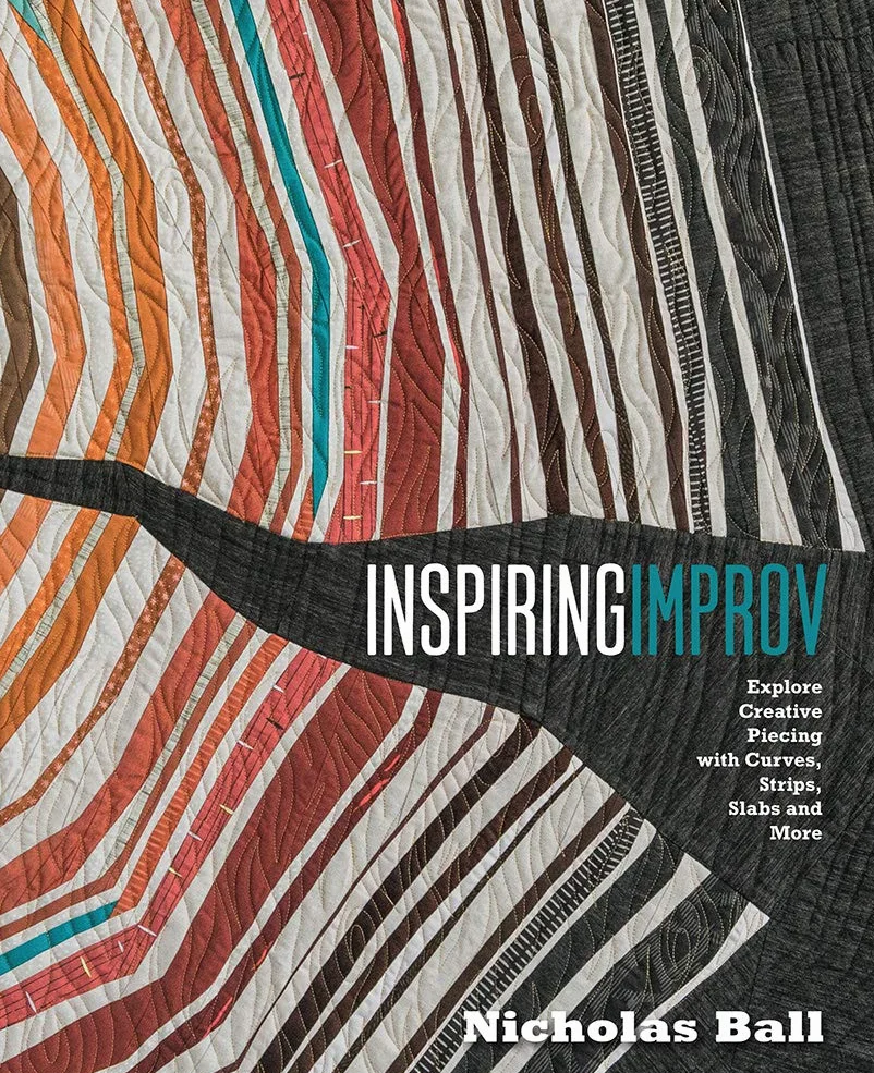 Inspiring Improv: Creative Piecing with Curves, Strips, Slabs