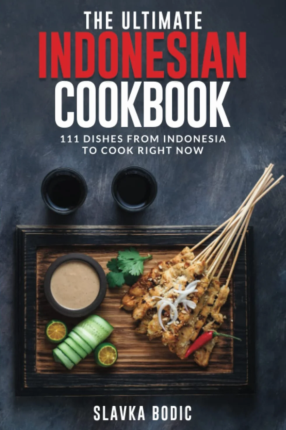 The Ultimate Indonesian Cookbook: 111 Dishes From Indonesia