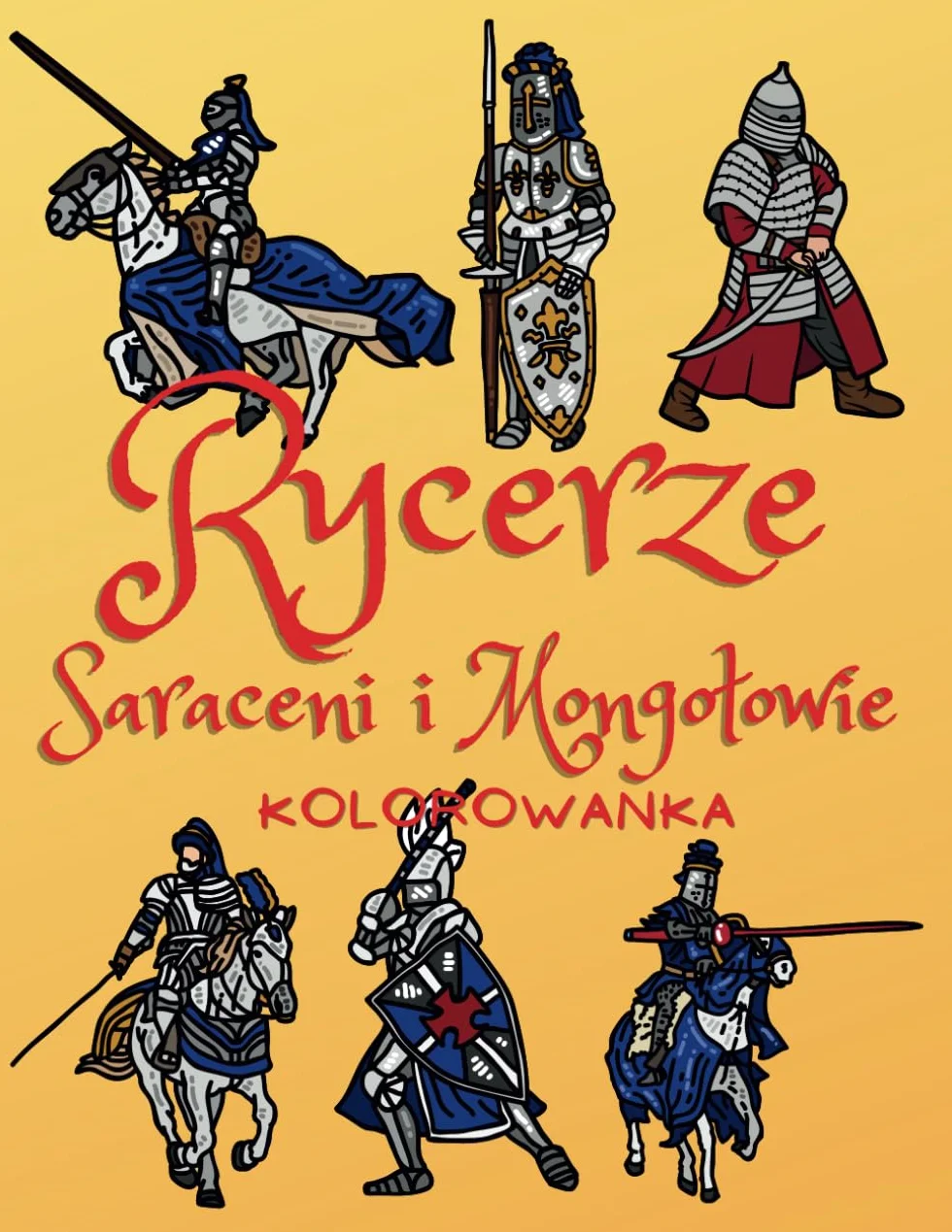 Rycerze, Saraceni i Mongołowie Kolorowanka: Średniowieczna książka aktywności wojowników dla dzieci w wieku od 2 do 10 lat