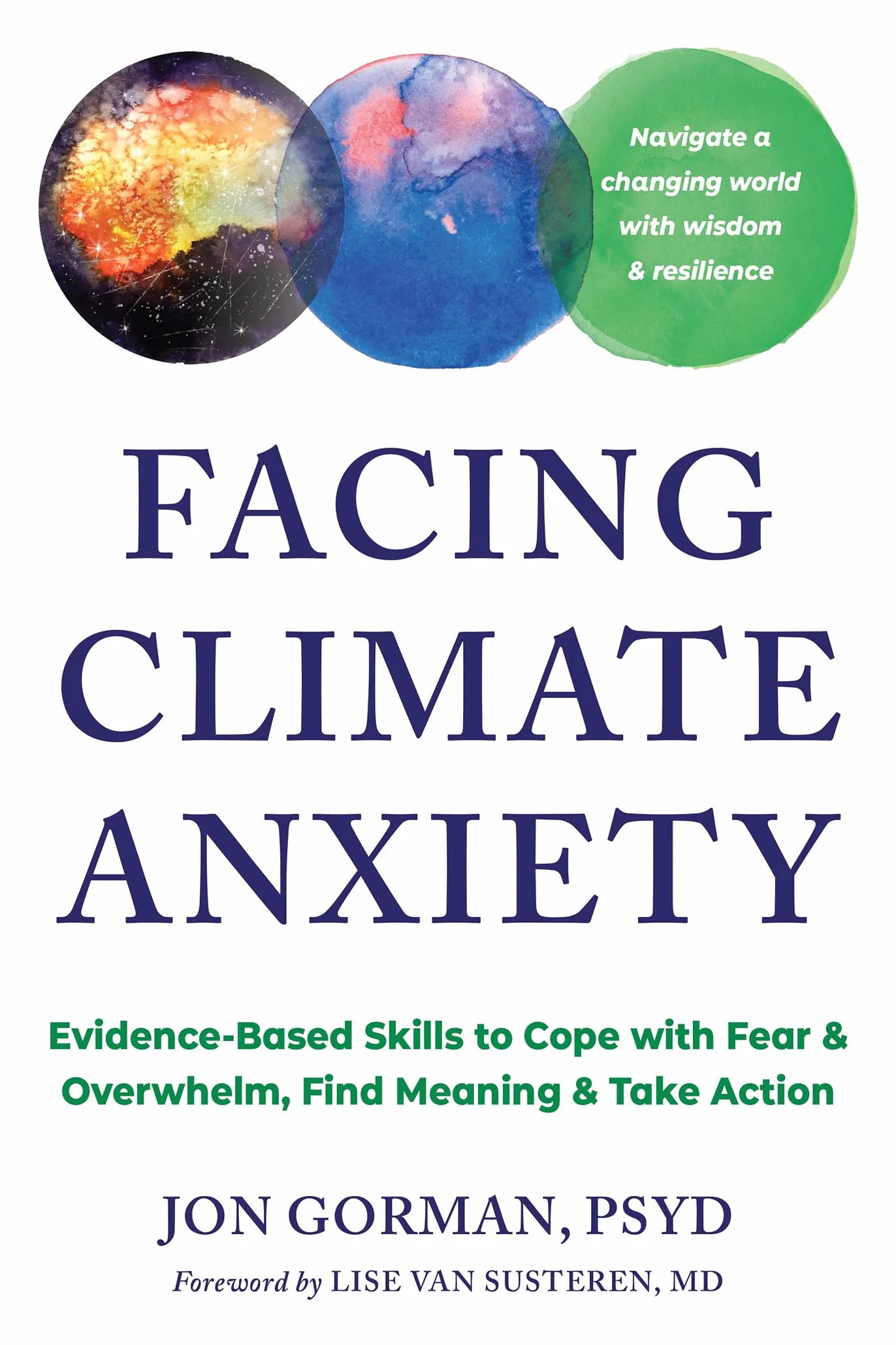 Facing Climate Anxiety: Evidence-Based Skills to Cope with Fear and Overwhelm, Find Meaning, and Take Action