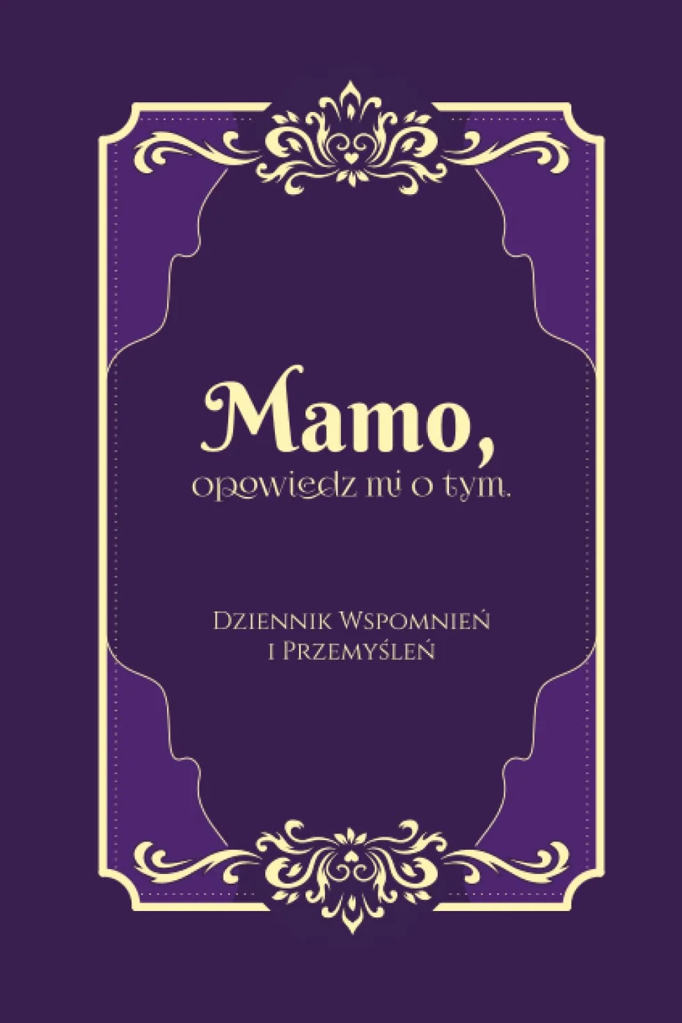 Mamo, opowiedz mi o tym. Chcę poznać Twoją Historię: Wyjątkowa książka do uzupełniania dla Mamy. Elegancki Dziennik z pytaniami do zapisywania