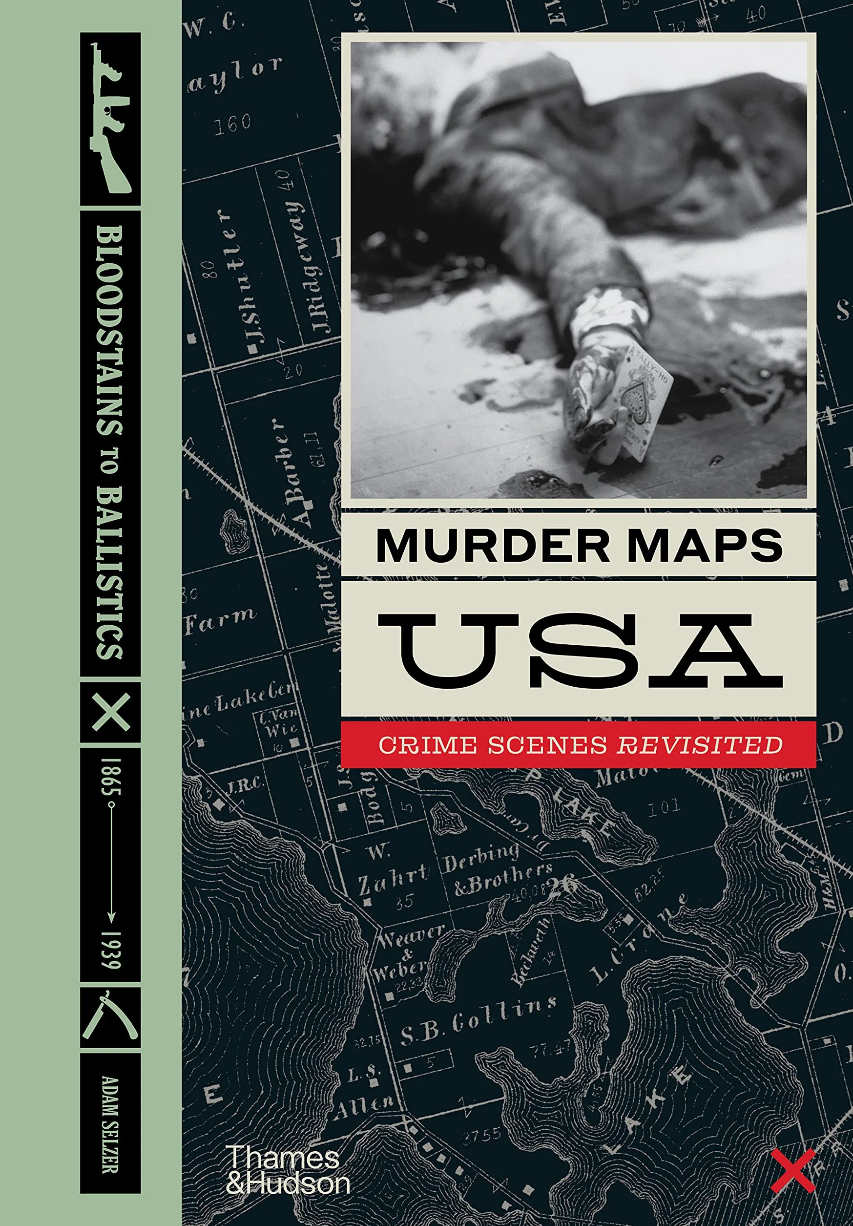 Murder Maps USA Crime Scenes Revisited Bloodstains to Ballistics 1865-1939