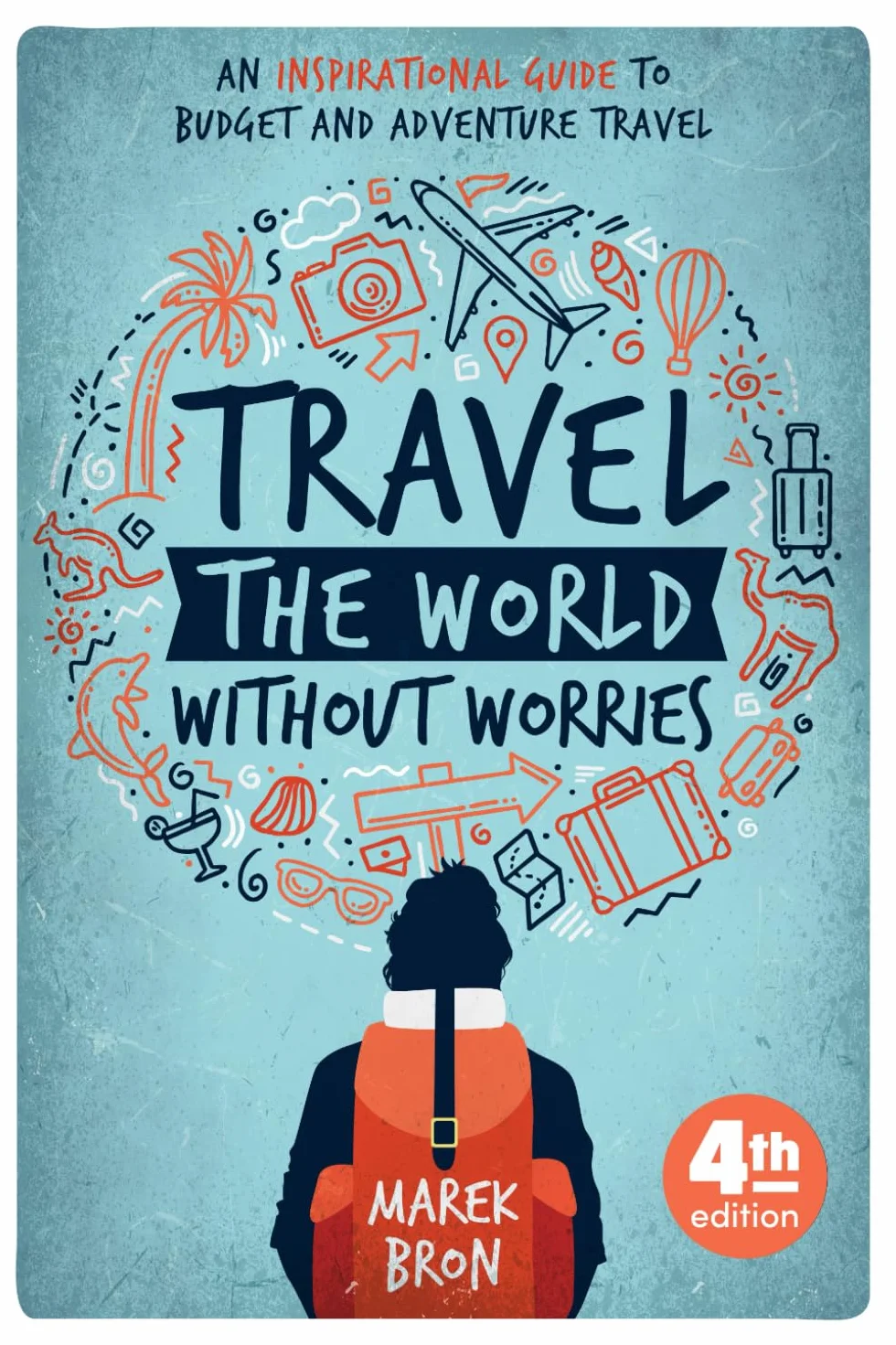 Travel the World Without Worries: An Inspirational Guide to Budget and Adventure Travel (4th Edition)