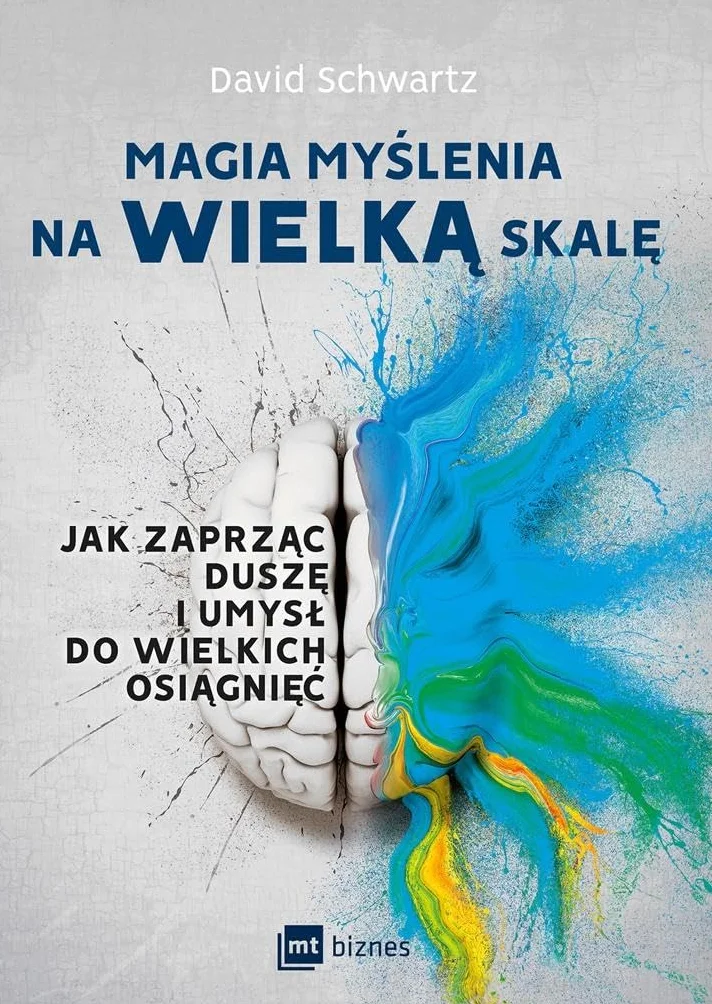MAGIA MYŚLENIA NA WIELKĄ SKALĘ wyd. 2018: Jak zaprząc duszę i umysł do wielkich osiągnięć