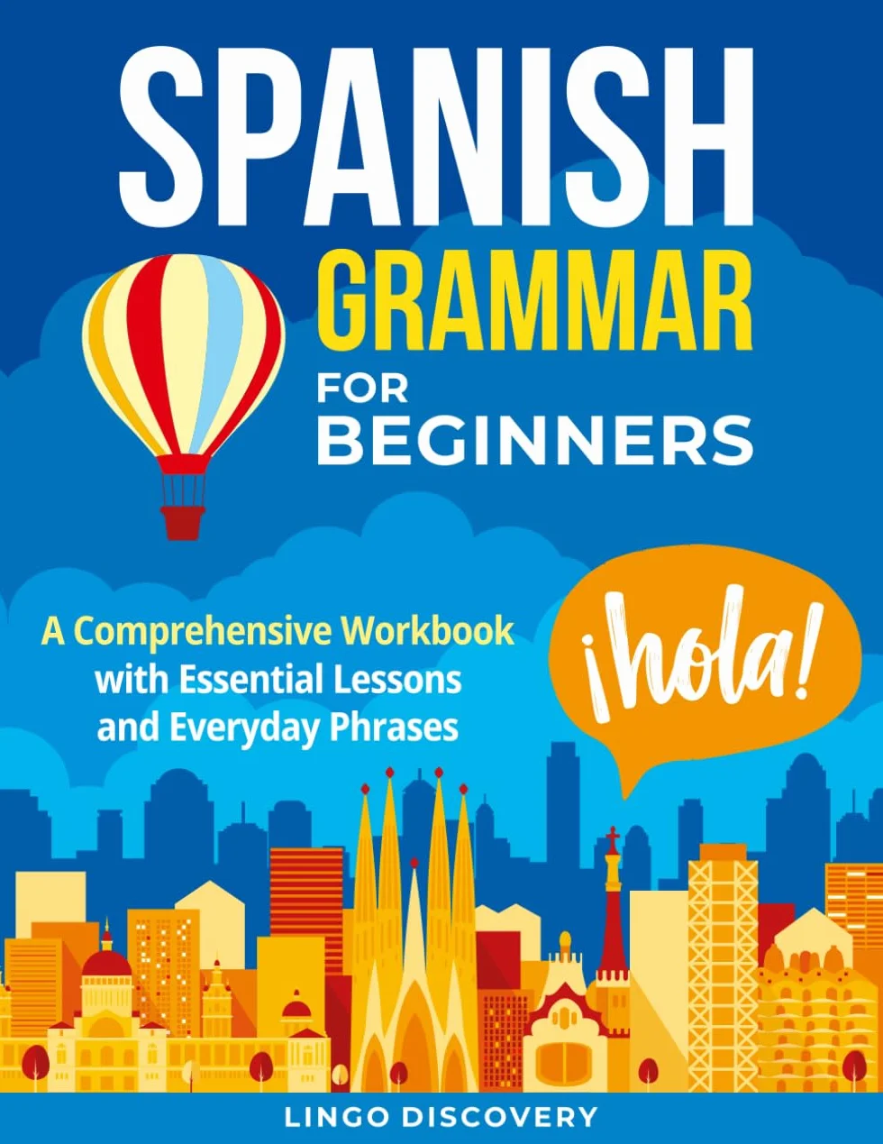 Spanish Grammar For Beginners: Comprehensive Workbook with Essential Lessons & Everyday Phrases