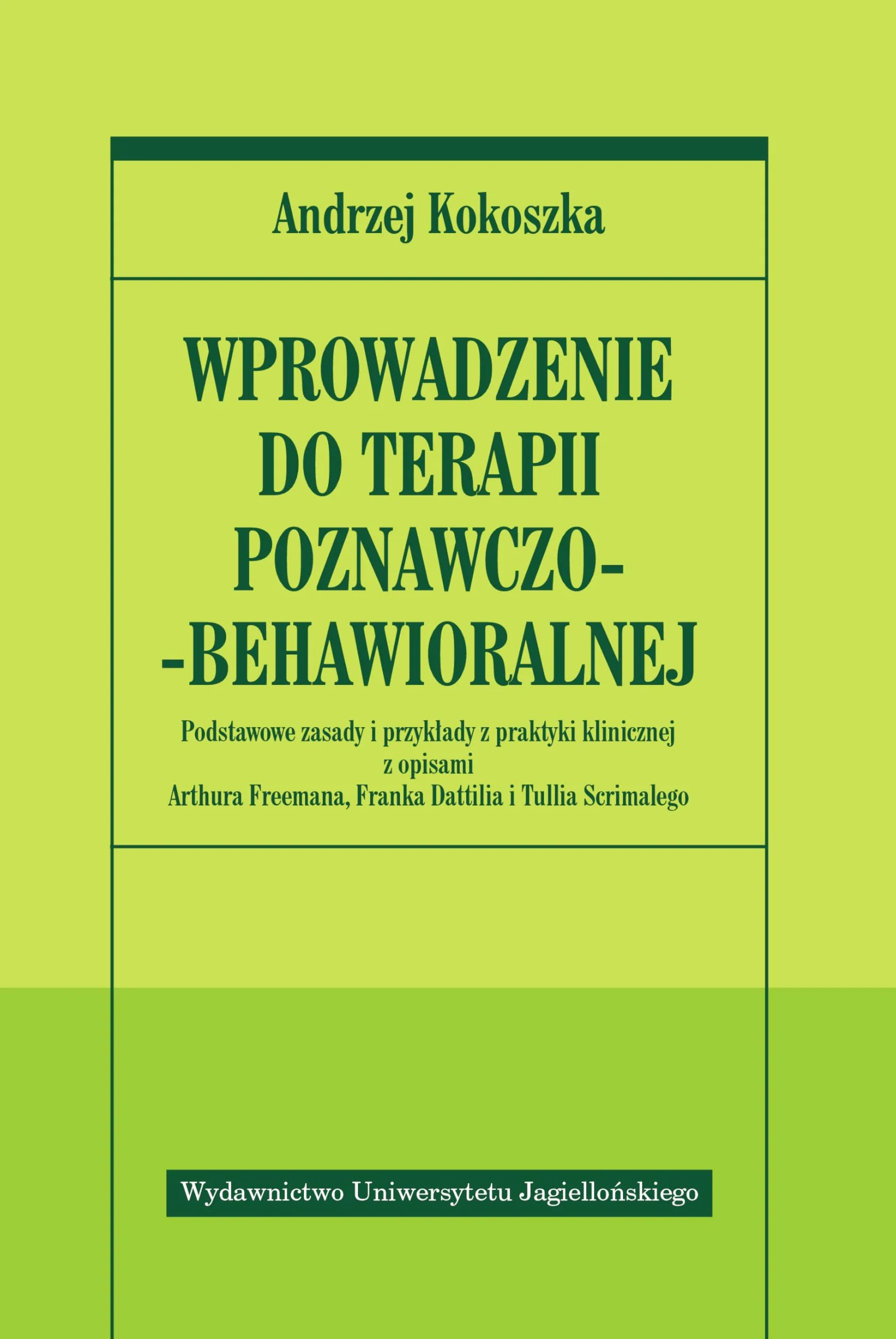 WPROWADZENIE DO TERAPII POZNAWCZO-BEHAWIORALNEJ: Podstawowe zasady i przykłady z praktyki klinicznej z opisami Arthura Freemana, Franka Dattilia i Tullia Scrimalego