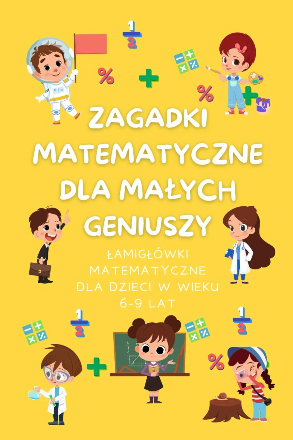 Zagadki Matematyczne dla Małych Geniuszy: Łamigłówki dla dzieci 6-9 lat