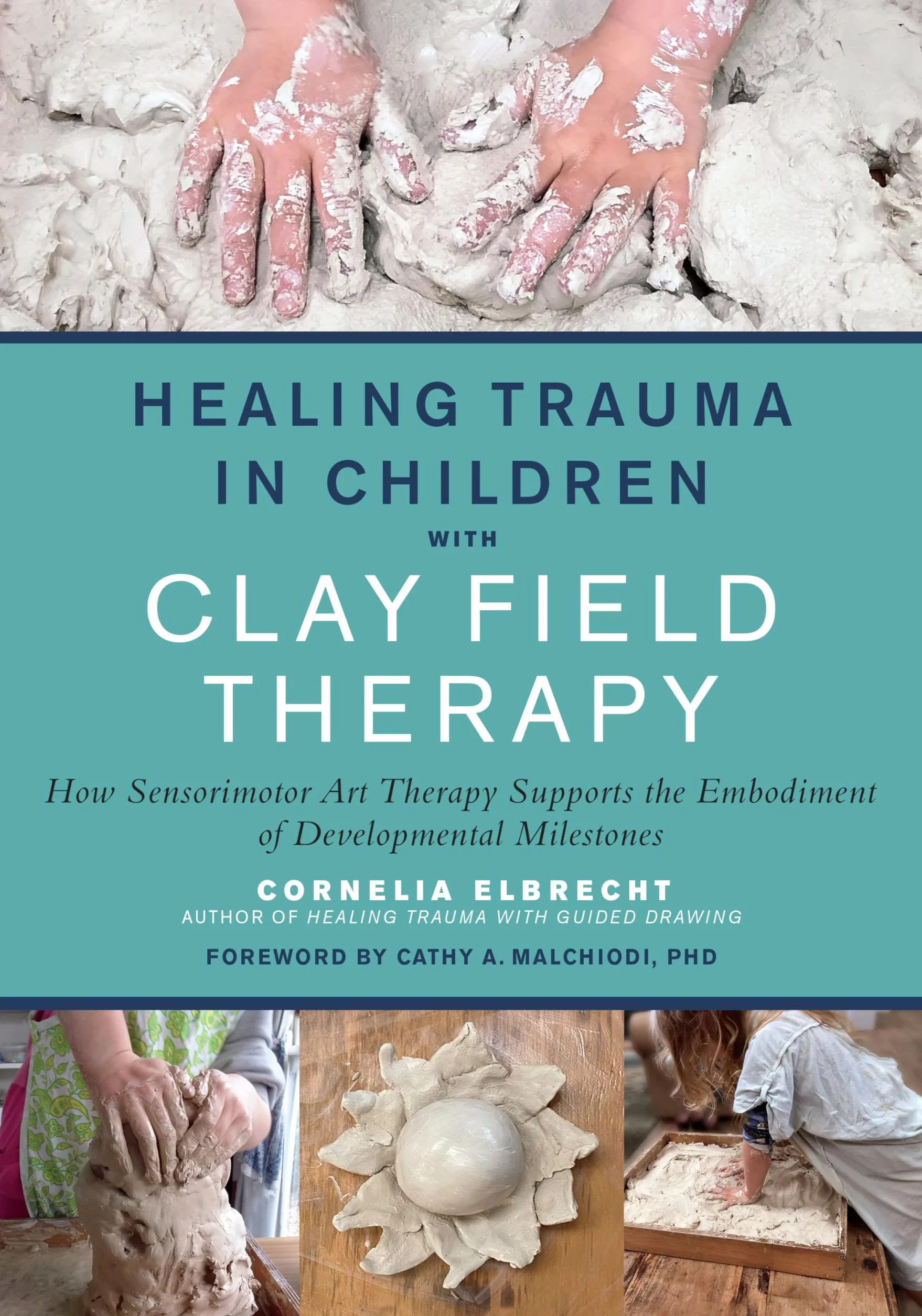 Healing Trauma in Children with Clay Field Therapy: How Sensorimotor Art Therapy Supports the Embodiment of Developmental Milestones