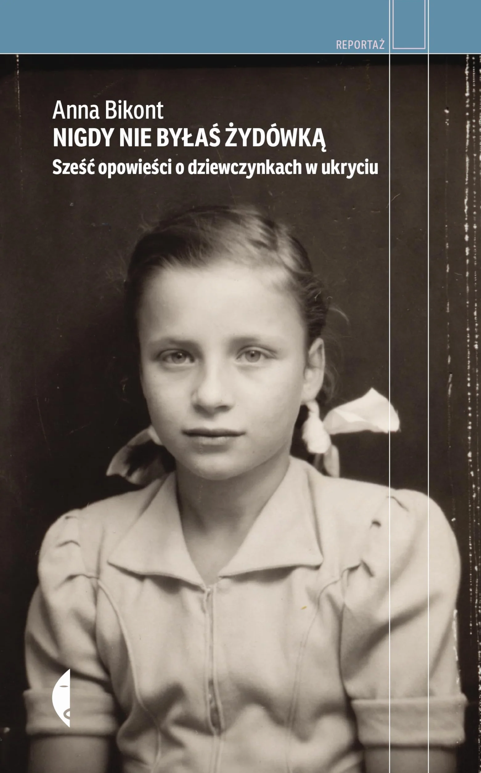 NIGDY NIE BYŁAŚ ŻYDÓWKĄ: Sześć opowieści o dziewczynkach w ukryciu